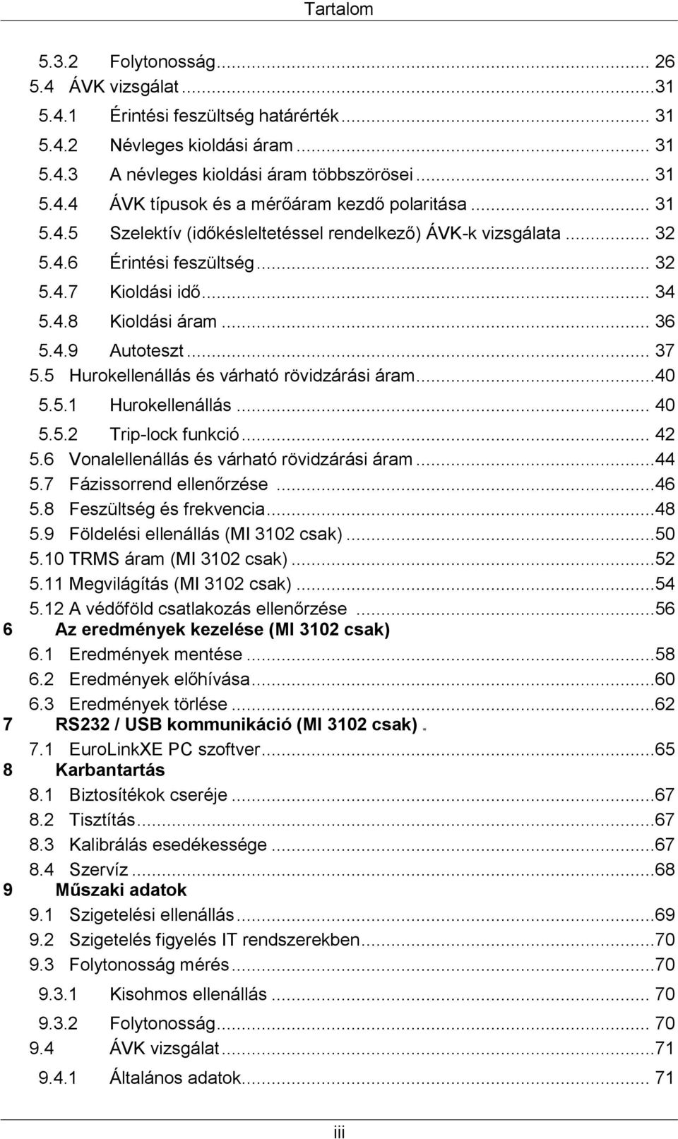 5 Hurokellenállás és várható rövidzárási áram...40 5.5.1 Hurokellenállás... 40 5.5.2 Trip-lock funkció... 42 5.6 Vonalellenállás és várható rövidzárási áram...44 5.7 Fázissorrend ellenőrzése...46 5.