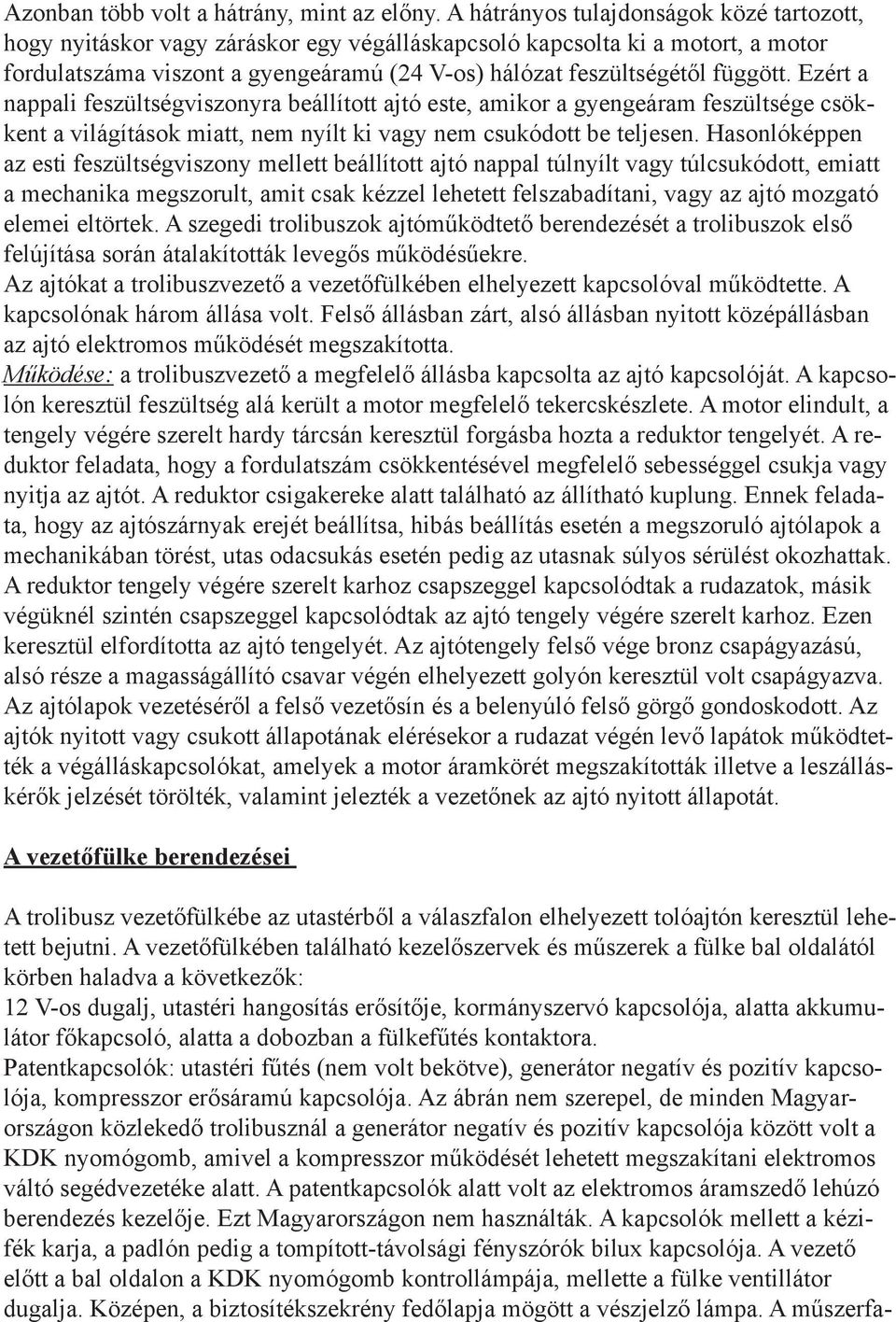 Ezért a nappali feszültségviszonyra beállított ajtó este, amikor a gyengeáram feszültsége csökkent a világítások miatt, nem nyílt ki vagy nem csukódott be teljesen.