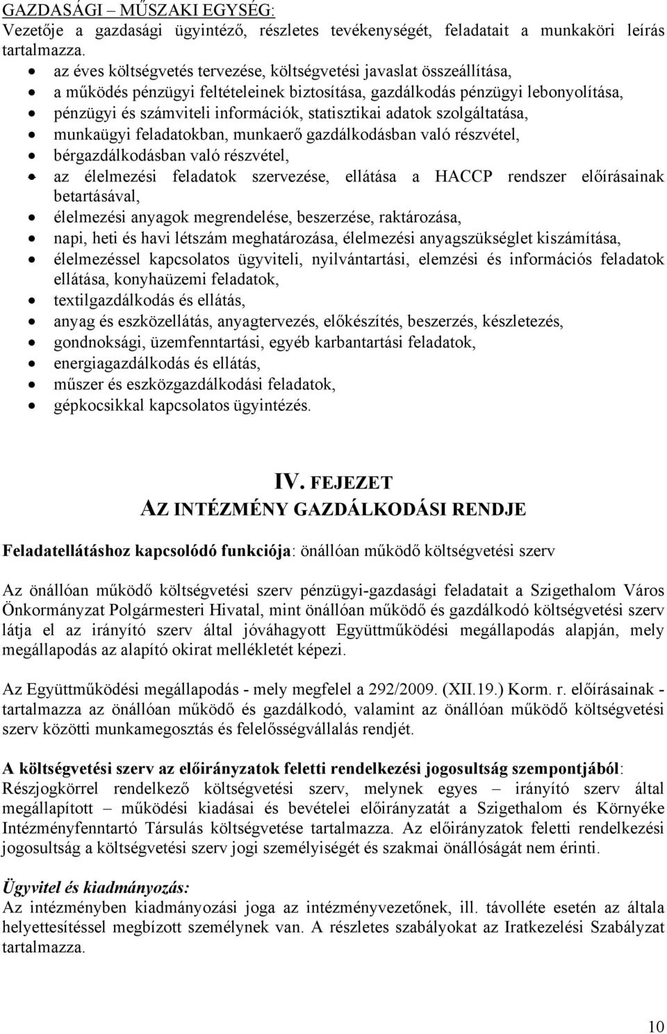 statisztikai adatok szolgáltatása, munkaügyi feladatokban, munkaerő gazdálkodásban való részvétel, bérgazdálkodásban való részvétel, az élelmezési feladatok szervezése, ellátása a HACCP rendszer