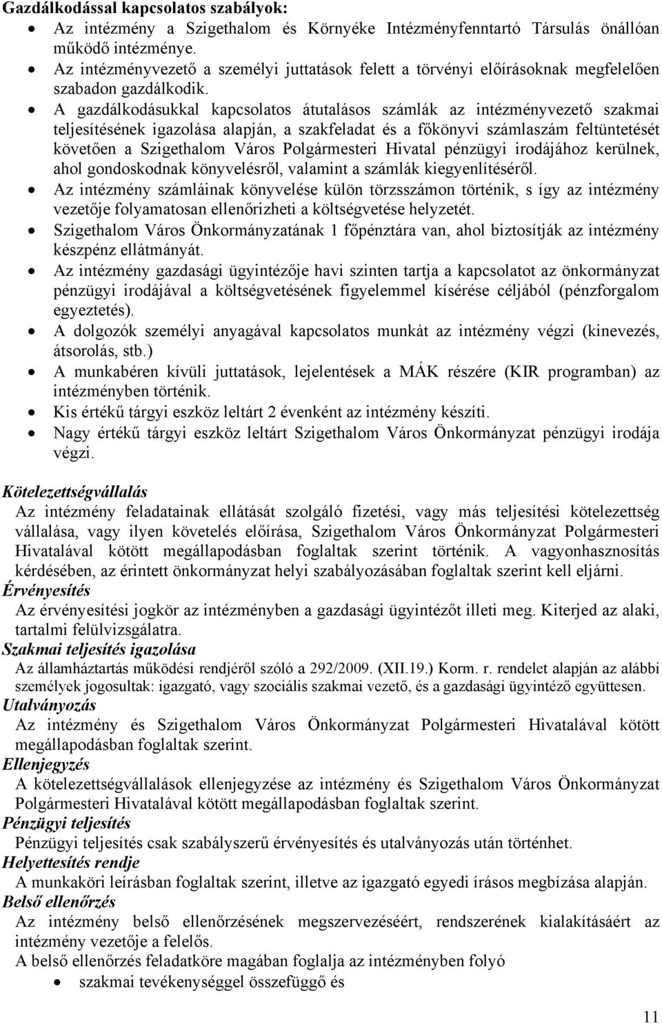 A gazdálkodásukkal kapcsolatos átutalásos számlák az intézményvezető szakmai teljesítésének igazolása alapján, a szakfeladat és a főkönyvi számlaszám feltüntetését követően a Szigethalom Város