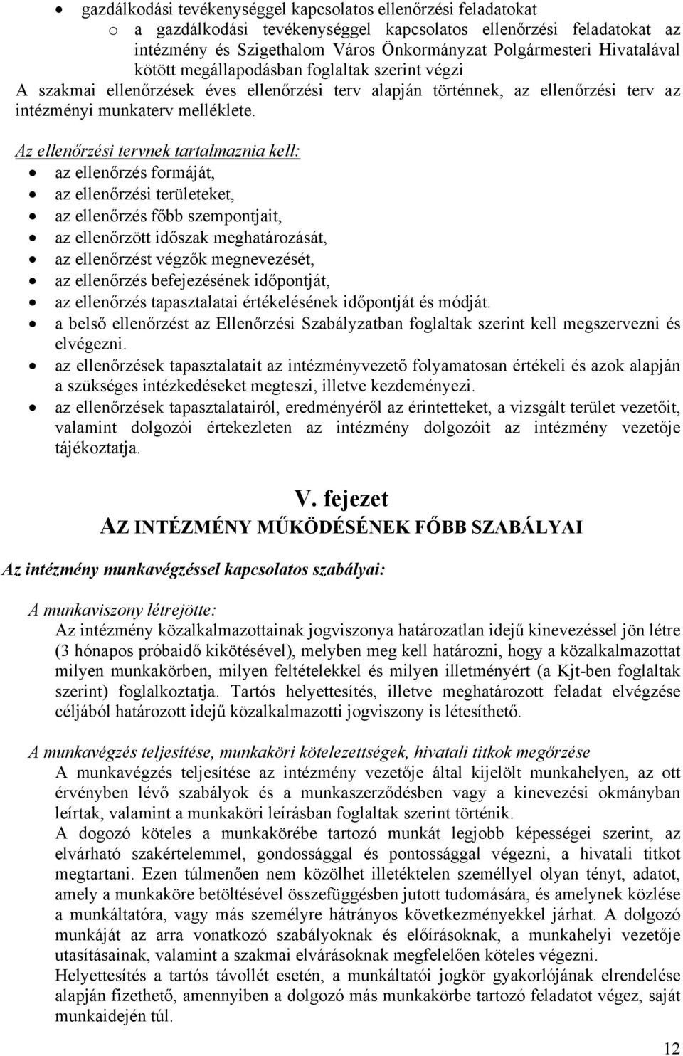 Az ellenőrzési tervnek tartalmaznia kell: az ellenőrzés formáját, az ellenőrzési területeket, az ellenőrzés főbb szempontjait, az ellenőrzött időszak meghatározását, az ellenőrzést végzők