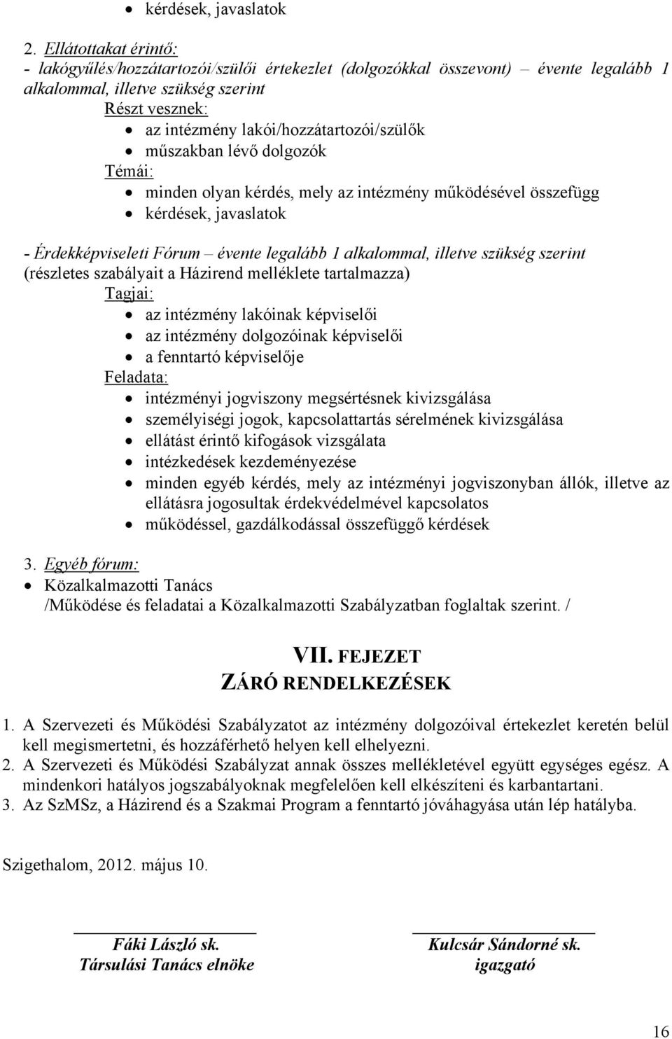 műszakban lévő dolgozók Témái: minden olyan kérdés, mely az intézmény működésével összefügg kérdések, javaslatok - Érdekképviseleti Fórum évente legalább 1 alkalommal, illetve szükség szerint