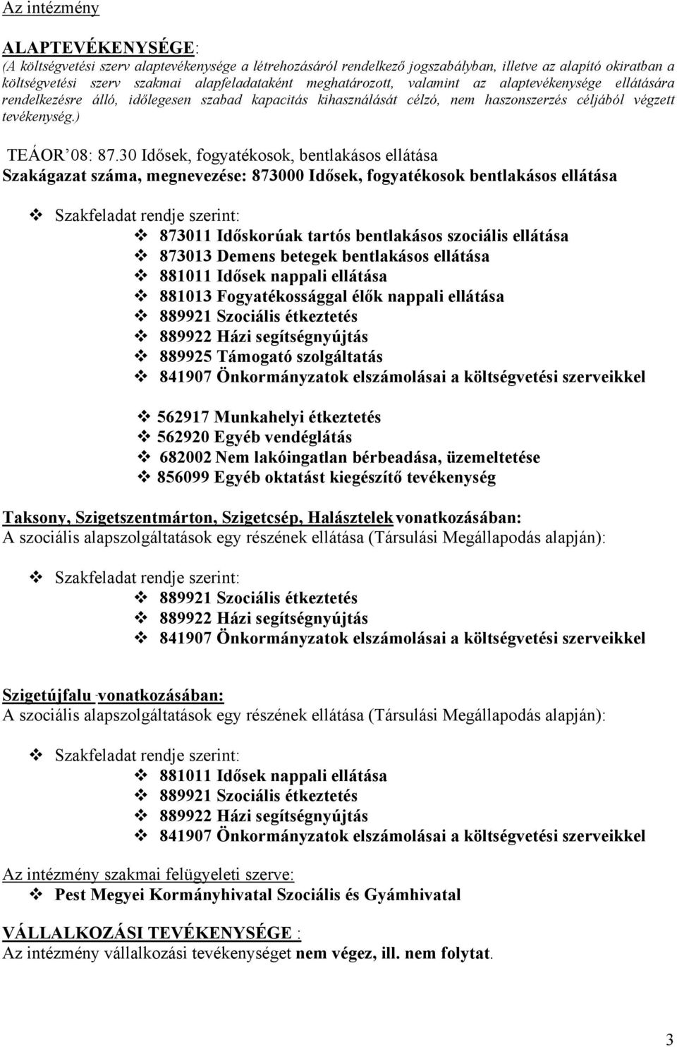 30 Idősek, fogyatékosok, bentlakásos ellátása Szakágazat száma, megnevezése: 873000 Idősek, fogyatékosok bentlakásos ellátása Szakfeladat rendje szerint: 873011 Időskorúak tartós bentlakásos