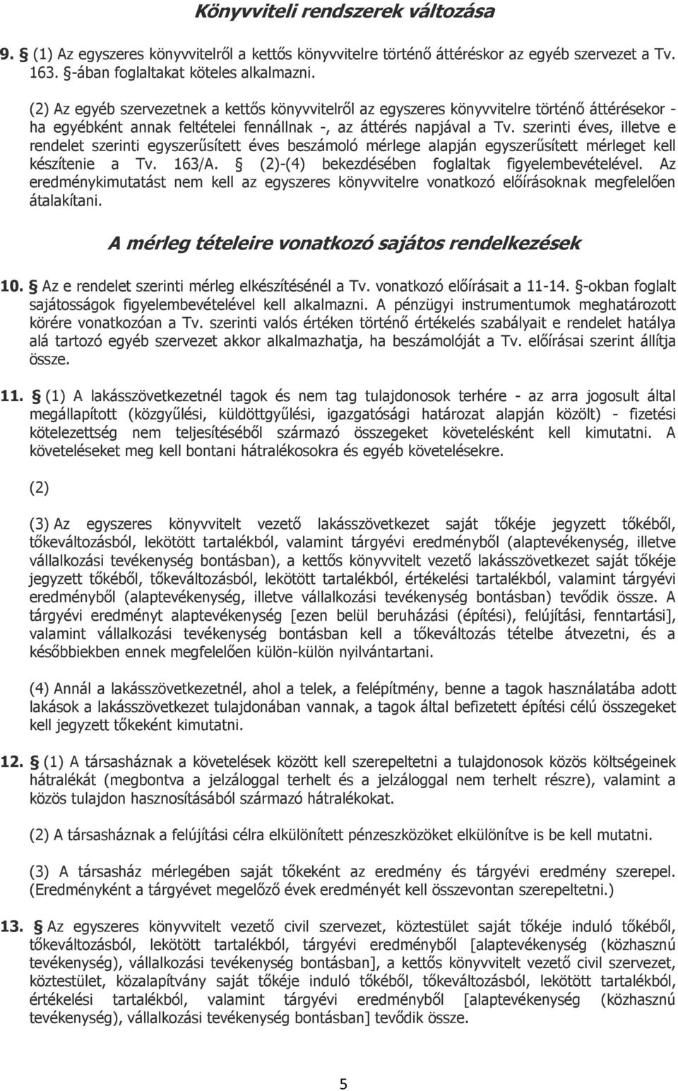 szerinti éves, illetve e rendelet szerinti egyszerűsített éves beszámoló mérlege alapján egyszerűsített mérleget kell készítenie a Tv. 163/A. (2)-(4) bekezdésében foglaltak figyelembevételével.