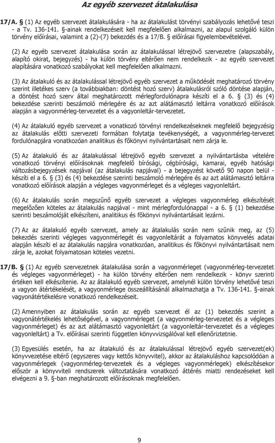 (2) Az egyéb szervezet átalakulása során az átalakulással létrejövő szervezetre (alapszabály, alapító okirat, bejegyzés) - ha külön törvény eltérően nem rendelkezik - az egyéb szervezet alapítására