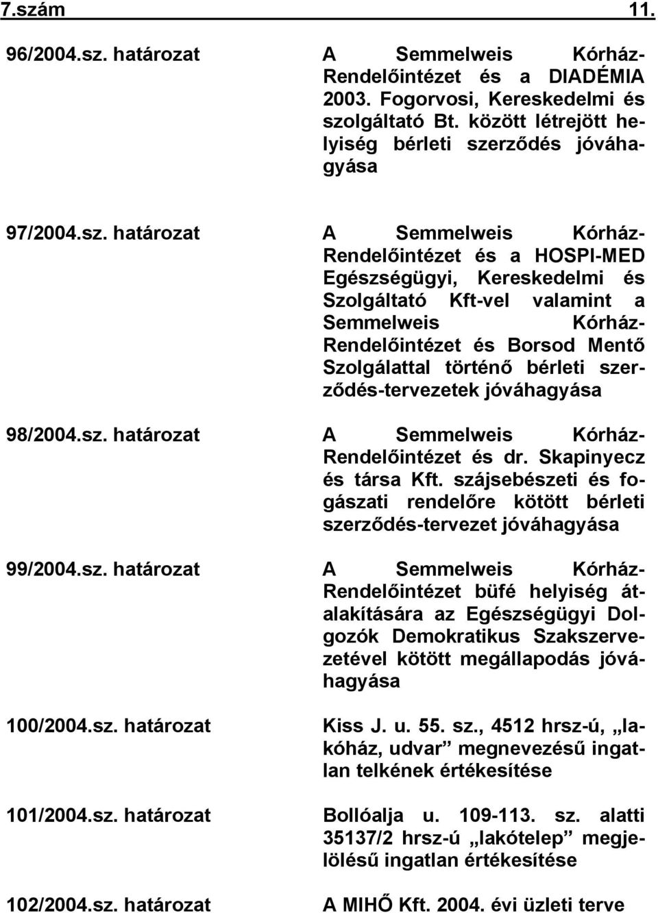 bérleti szerződés-tervezetek jóváhagyása 98/2004.sz. határozat A Semmelweis Kórház- Rendelőintézet és dr. Skapinyecz és társa Kft.