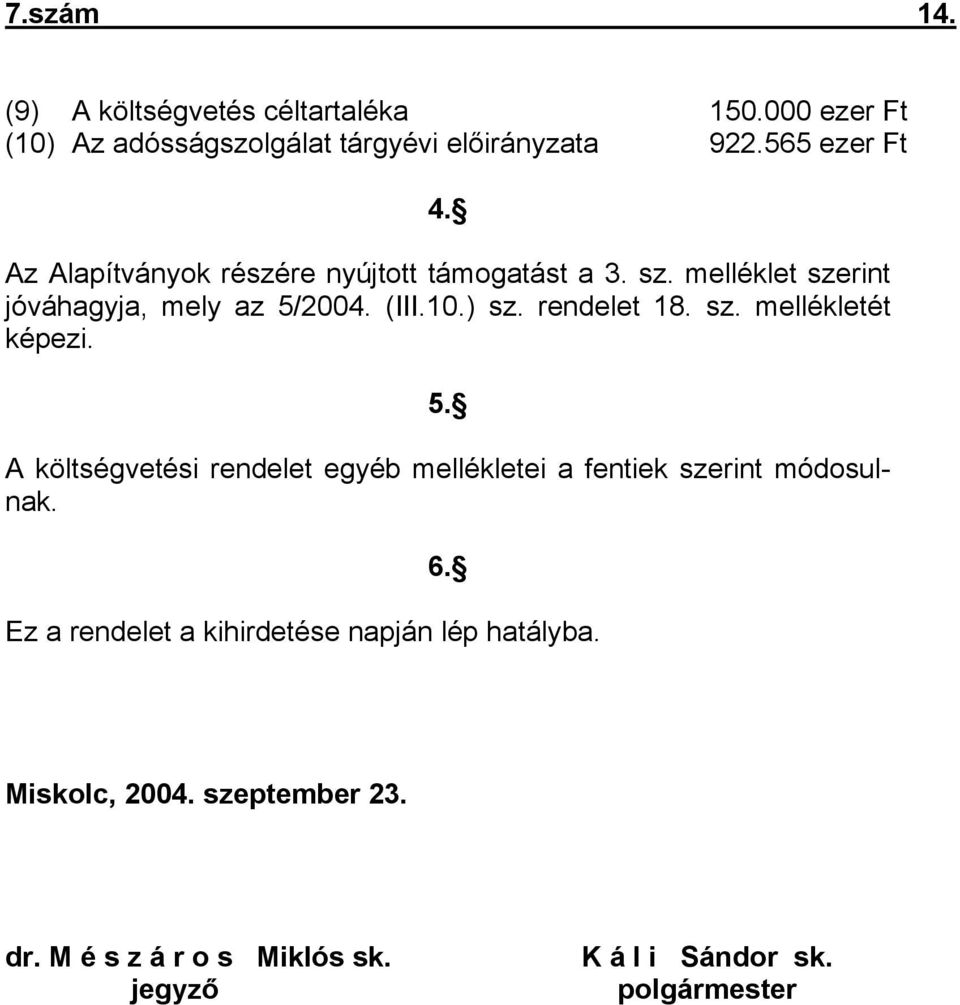 sz. mellékletét képezi. 5. A költségvetési rendelet egyéb mellékletei a fentiek szerint módosulnak. 6.