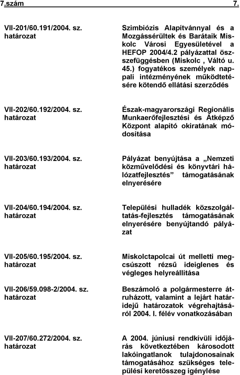 193/2004. sz. határozat Pályázat benyújtása a Nemzeti közművelődési és könyvtári hálózatfejlesztés támogatásának elnyerésére VII-204/60.194/2004. sz. határozat Települési hulladék közszolgáltatás-fejlesztés támogatásának elnyerésére benyújtandó pályázat VII-205/60.