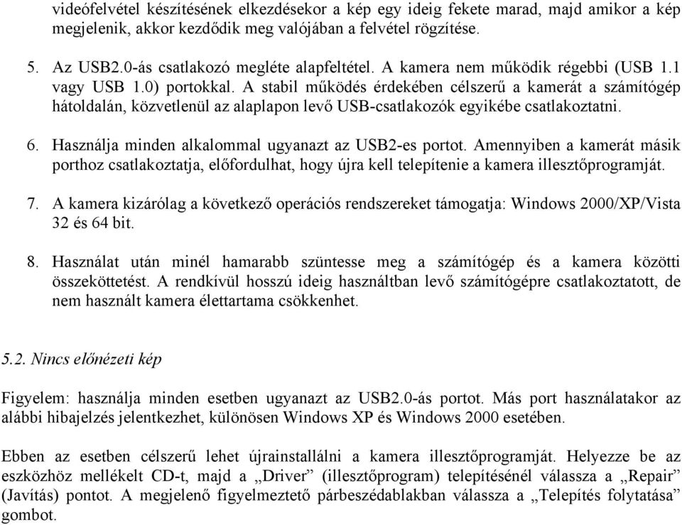 A stabil működés érdekében célszerű a kamerát a számítógép hátoldalán, közvetlenül az alaplapon levő USB-csatlakozók egyikébe csatlakoztatni. 6. Használja minden alkalommal ugyanazt az USB2-es portot.