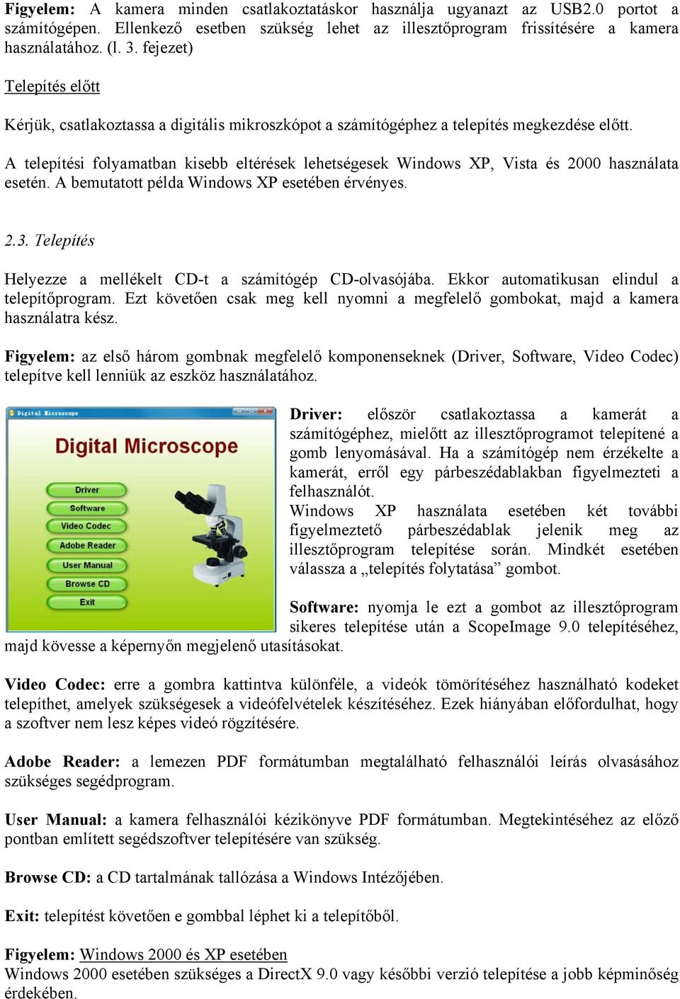 A telepítési folyamatban kisebb eltérések lehetségesek Windows XP, Vista és 2000 használata esetén. A bemutatott példa Windows XP esetében érvényes. 2.3.