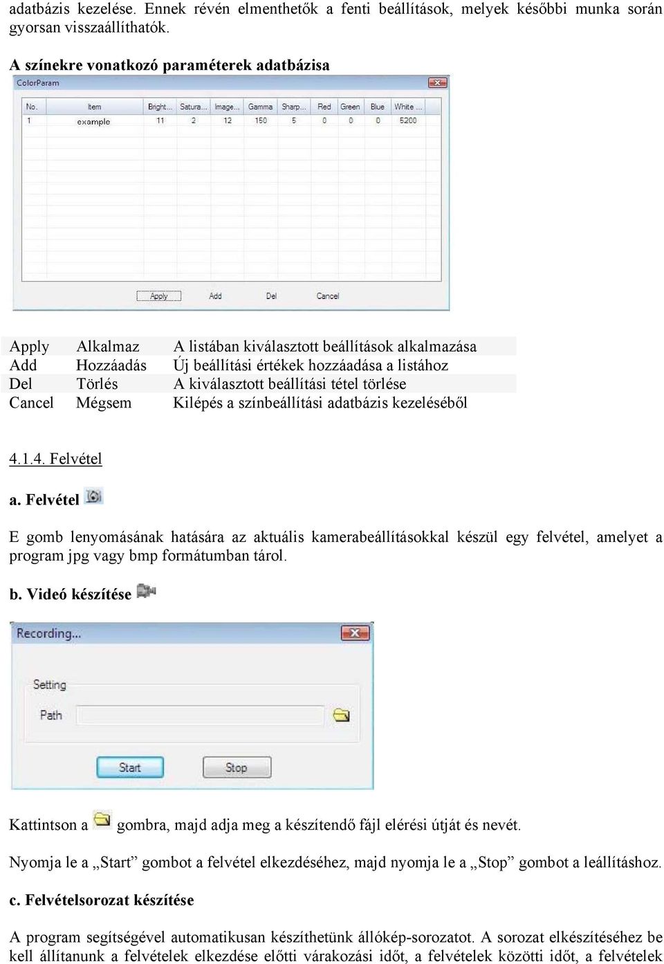 beállítási tétel törlése Cancel Mégsem Kilépés a színbeállítási adatbázis kezeléséből 4.1.4. Felvétel a.