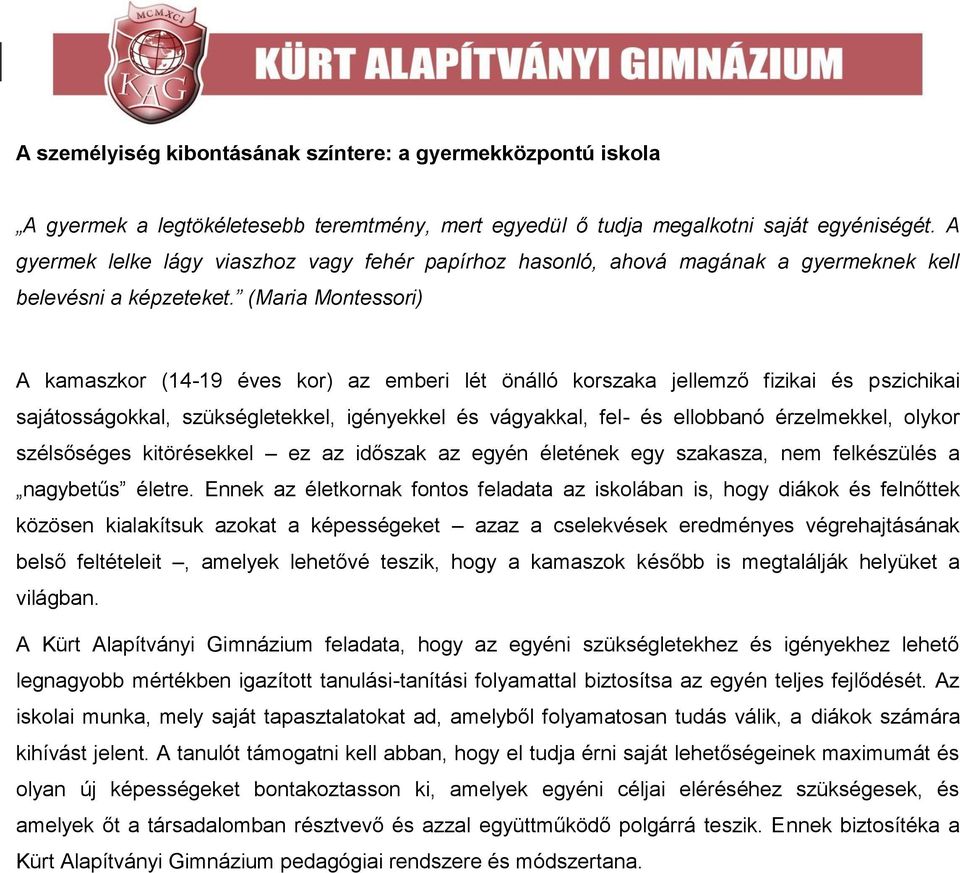 (Maria Montessori) A kamaszkor (14-19 éves kor) az emberi lét önálló korszaka jellemző fizikai és pszichikai sajátosságokkal, szükségletekkel, igényekkel és vágyakkal, fel- és ellobbanó érzelmekkel,