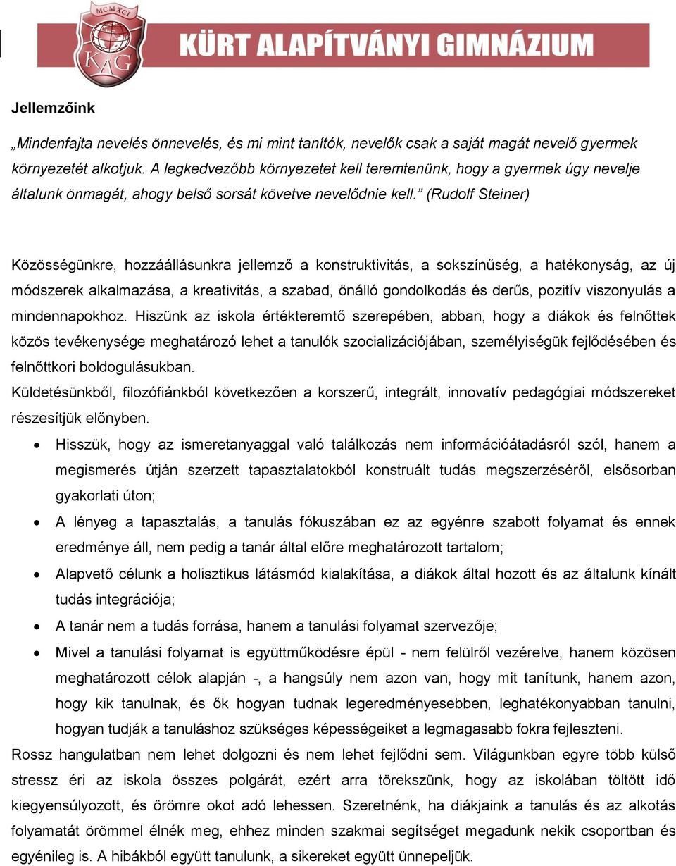 (Rudolf Steiner) Közösségünkre, hozzáállásunkra jellemző a konstruktivitás, a sokszínűség, a hatékonyság, az új módszerek alkalmazása, a kreativitás, a szabad, önálló gondolkodás és derűs, pozitív