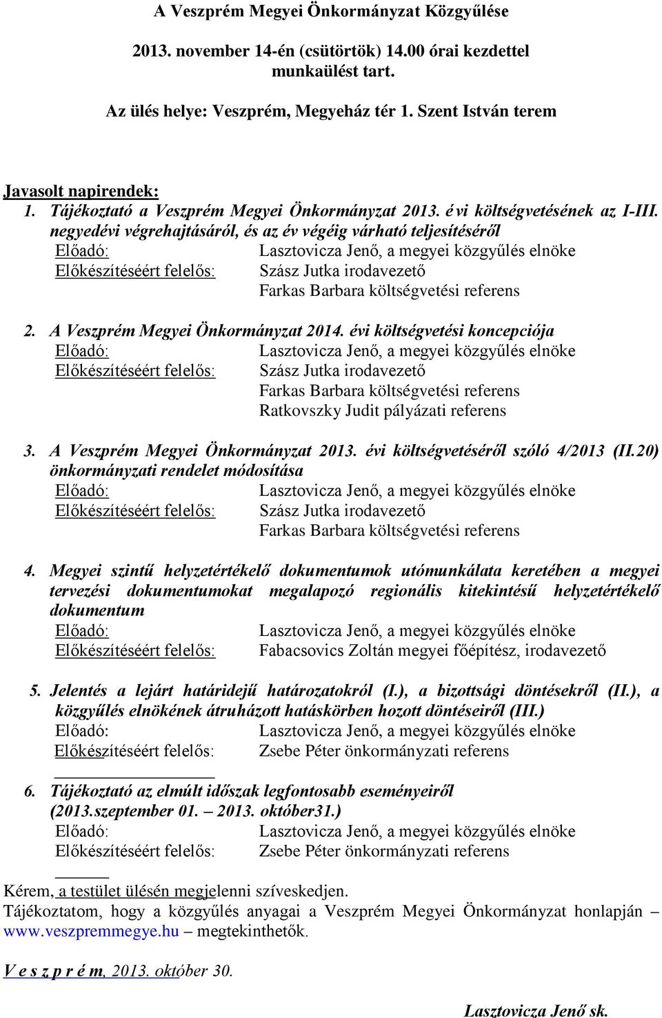 negyedévi végrehajtásáról, és az év végéig várható teljesítéséről Előadó: Előkészítéséért felelős: Lasztovicza Jenő, a megyei közgyűlés elnöke Szász Jutka irodavezető Farkas Barbara költségvetési