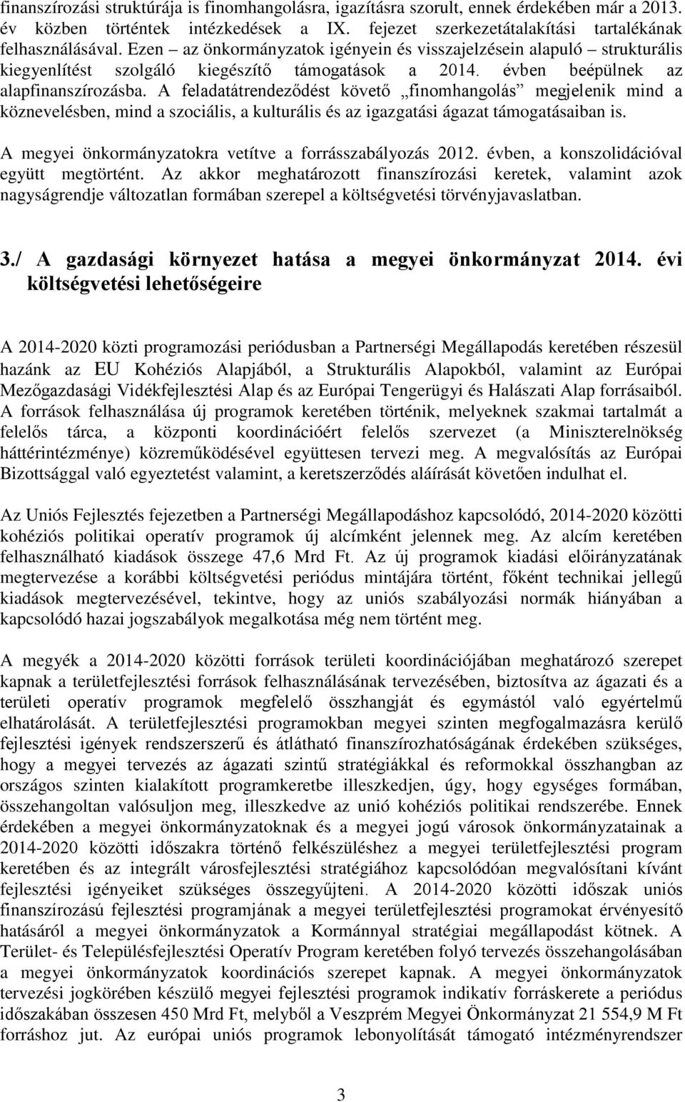 A feladatátrendeződést követő finomhangolás megjelenik mind a köznevelésben, mind a szociális, a kulturális és az igazgatási ágazat támogatásaiban is.