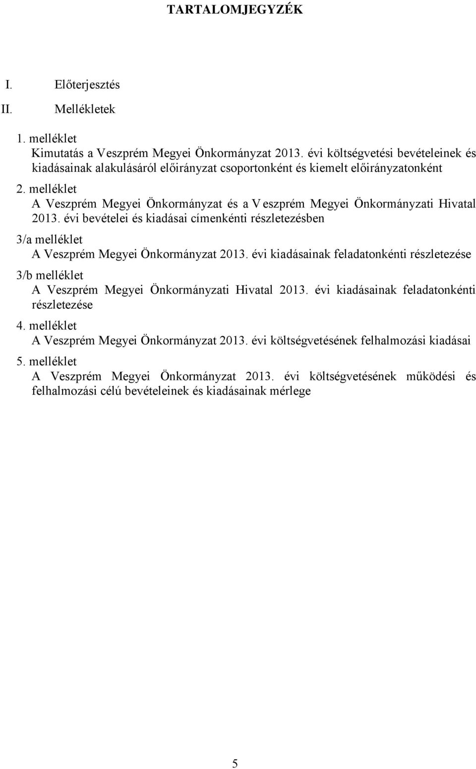 melléklet A Veszprém Megyei Önkormányzat és a V eszprém Megyei Önkormányzati Hivatal 2013. évi bevételei és kiadásai címenkénti részletezésben 3/a melléklet A Veszprém Megyei Önkormányzat 2013.