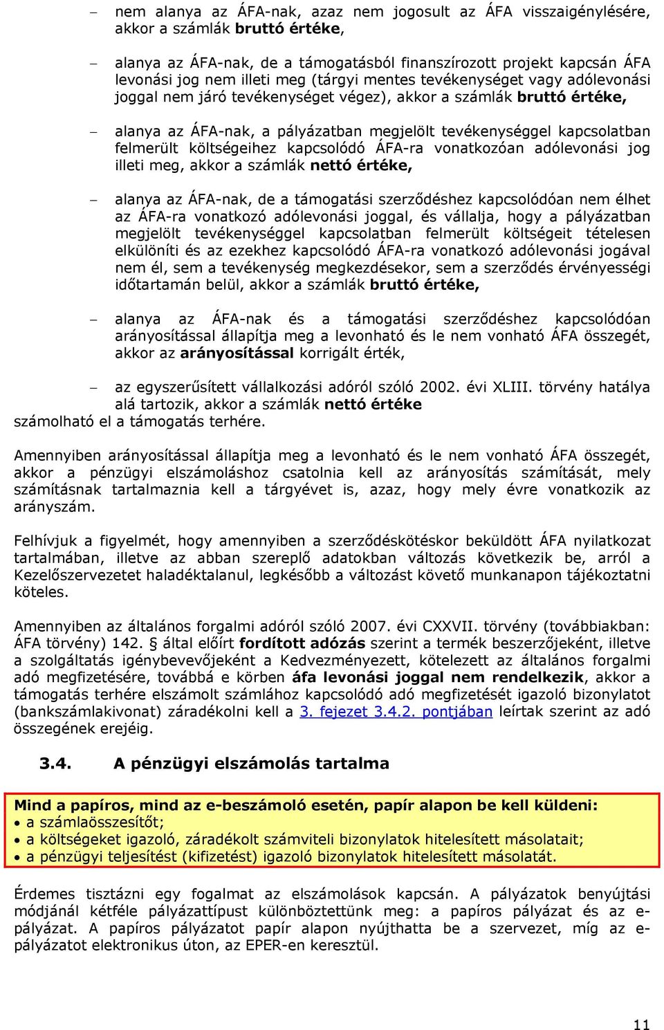 költségeihez kapcsolódó ÁFA-ra vonatkozóan adólevonási jog illeti meg, akkor a számlák nettó értéke, alanya az ÁFA-nak, de a támogatási szerződéshez kapcsolódóan nem élhet az ÁFA-ra vonatkozó