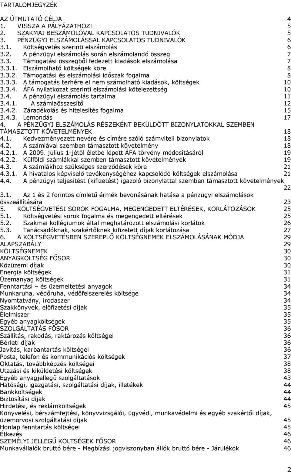 3.3. A támogatás terhére el nem számolható kiadások, költségek 10 3.3.4. ÁFA nyilatkozat szerinti elszámolási kötelezettség 10 3.4. A pénzügyi elszámolás tartalma 11 3.4.1. A számlaösszesítő 12 