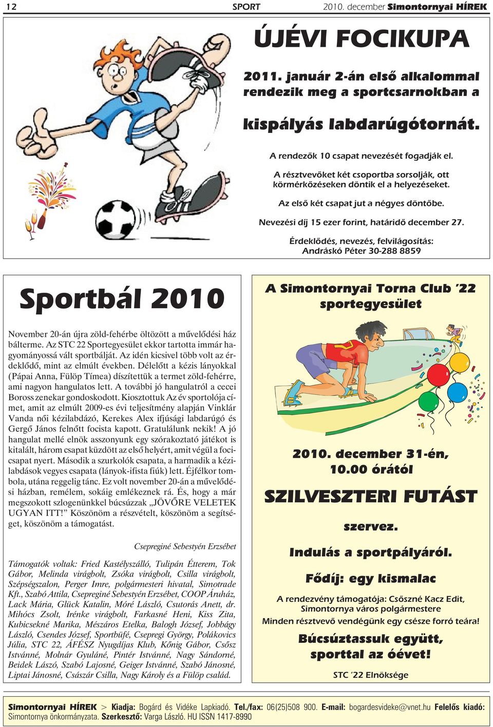 Érdeklõdés, nevezés, felvilágosítás: Andráskó Péter 30-288 8859 Sportbál 2010 A Simontornyai Torna Club 22 sportegyesület November 20-án újra zöld-fehérbe öltözött a mûvelõdési ház bálterme.