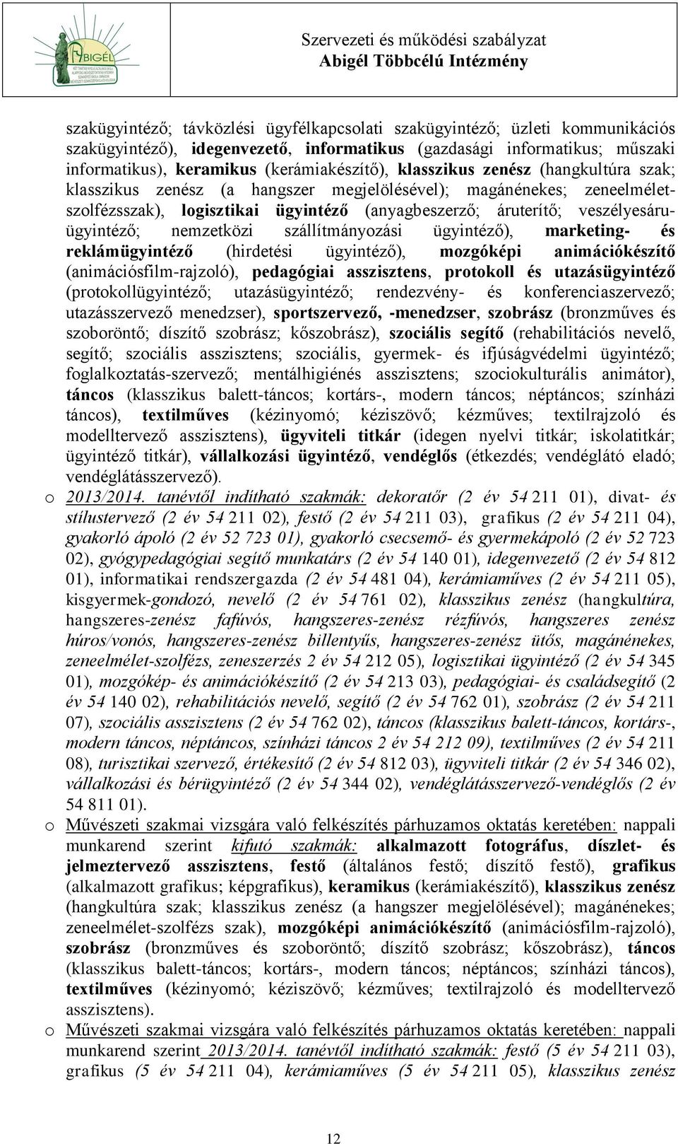 nemzetközi szállítmányozási ügyintéző), marketing- és reklámügyintéző (hirdetési ügyintéző), mozgóképi animációkészítő (animációsfilm-rajzoló), pedagógiai asszisztens, protokoll és utazásügyintéző