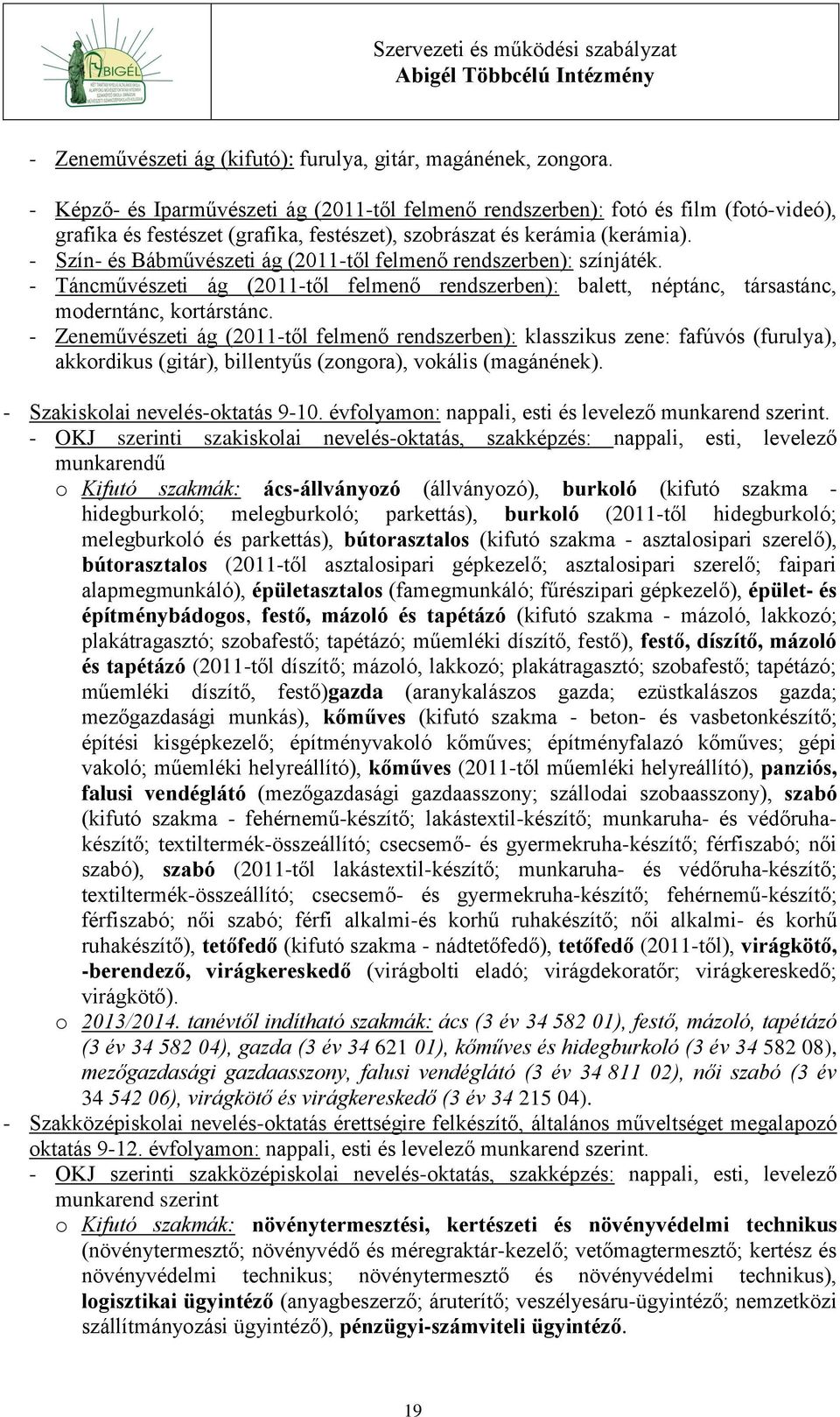 - Szín- és Bábművészeti ág (2011-től felmenő rendszerben): színjáték. - Táncművészeti ág (2011-től felmenő rendszerben): balett, néptánc, társastánc, moderntánc, kortárstánc.