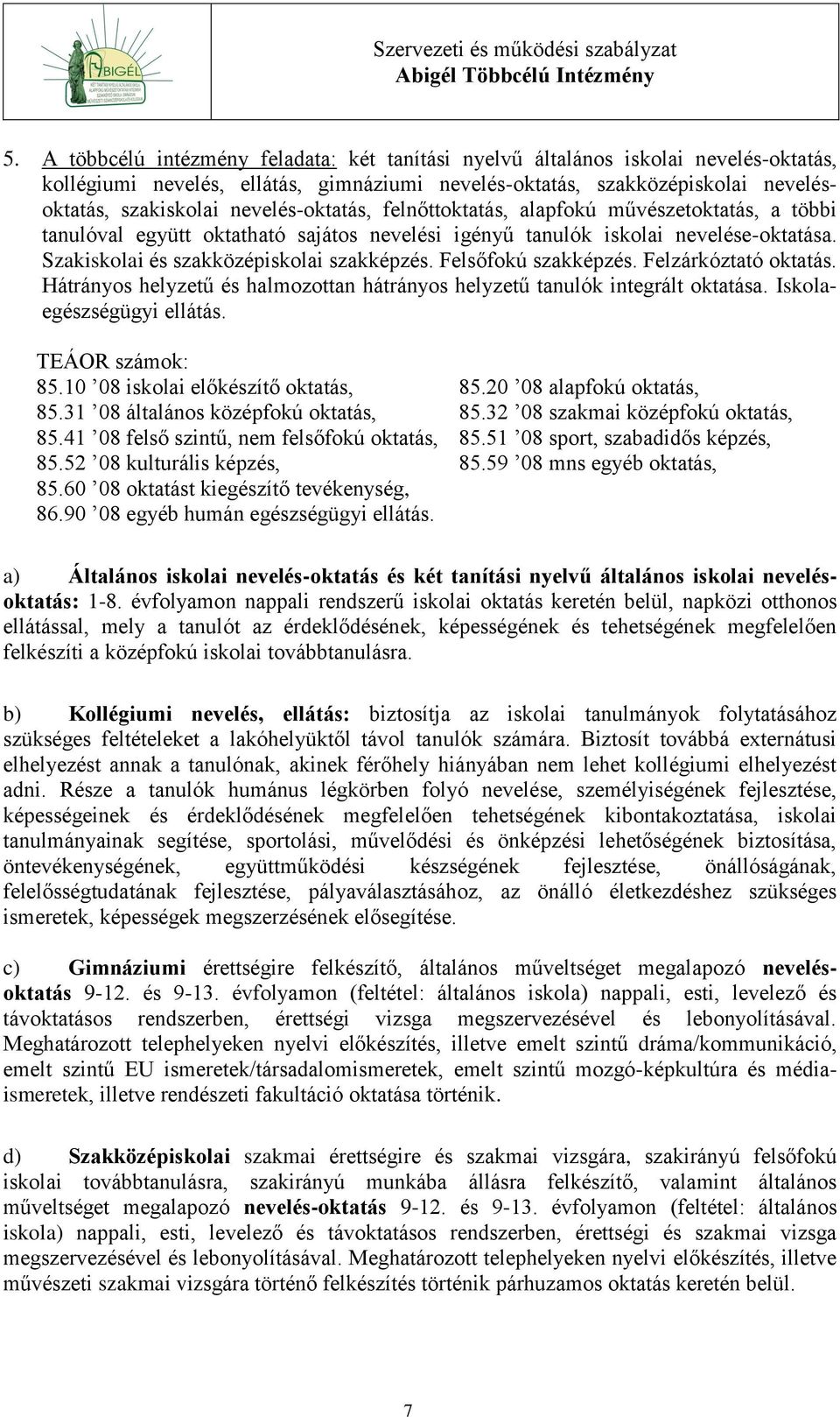 Felsőfokú szakképzés. Felzárkóztató oktatás. Hátrányos helyzetű és halmozottan hátrányos helyzetű tanulók integrált oktatása. Iskolaegészségügyi ellátás. TEÁOR számok: 85.