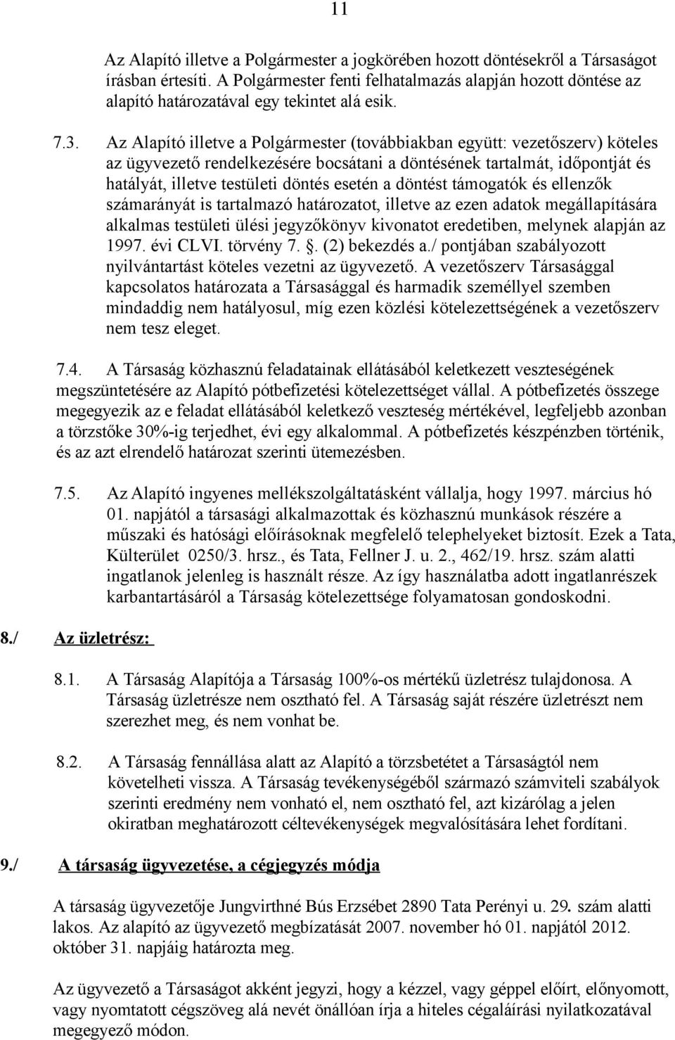 Az Alapító illetve a Polgármester (továbbiakban együtt: vezetőszerv) köteles az ügyvezető rendelkezésére bocsátani a döntésének tartalmát, időpontját és hatályát, illetve testületi döntés esetén a