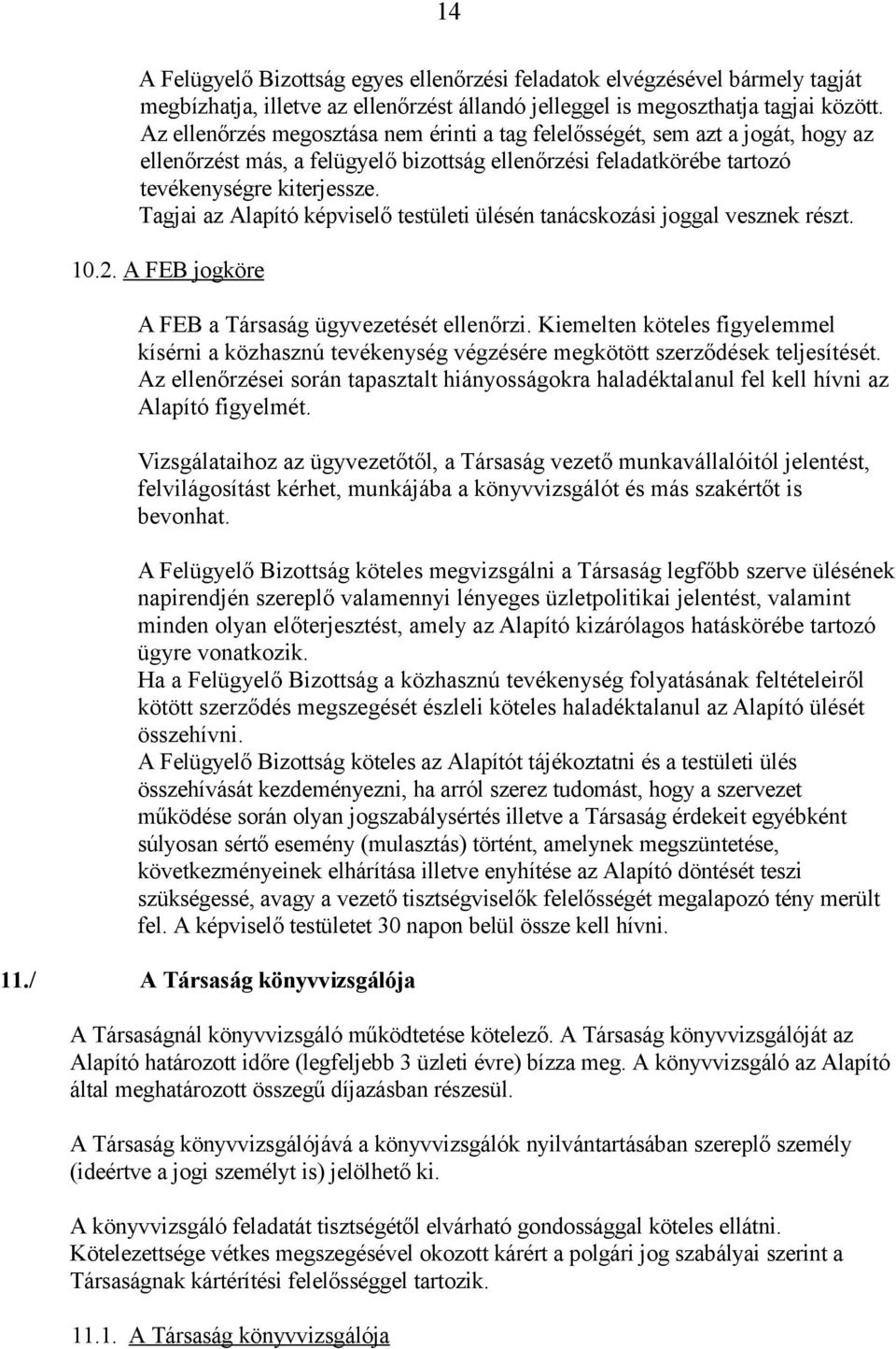 Tagjai az Alapító képviselő testületi ülésén tanácskozási joggal vesznek részt. 10.2. A FEB jogköre A FEB a Társaság ügyvezetését ellenőrzi.