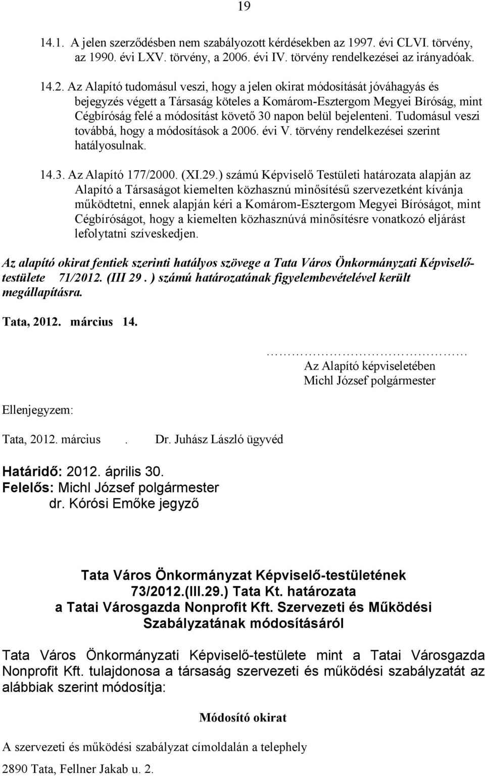 Az Alapító tudomásul veszi, hogy a jelen okirat módosítását jóváhagyás és bejegyzés végett a Társaság köteles a Komárom-Esztergom Megyei Bíróság, mint Cégbíróság felé a módosítást követő 30 napon