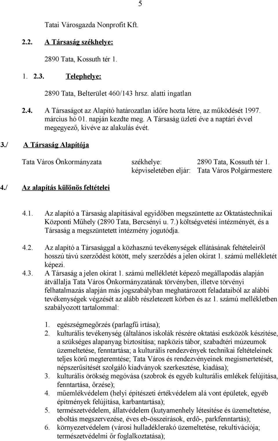 A Társaság üzleti éve a naptári évvel megegyező, kivéve az alakulás évét. 3./ A Társaság Alapítója Tata Város Önkormányzata székhelye: 2890 Tata, Kossuth tér 1.