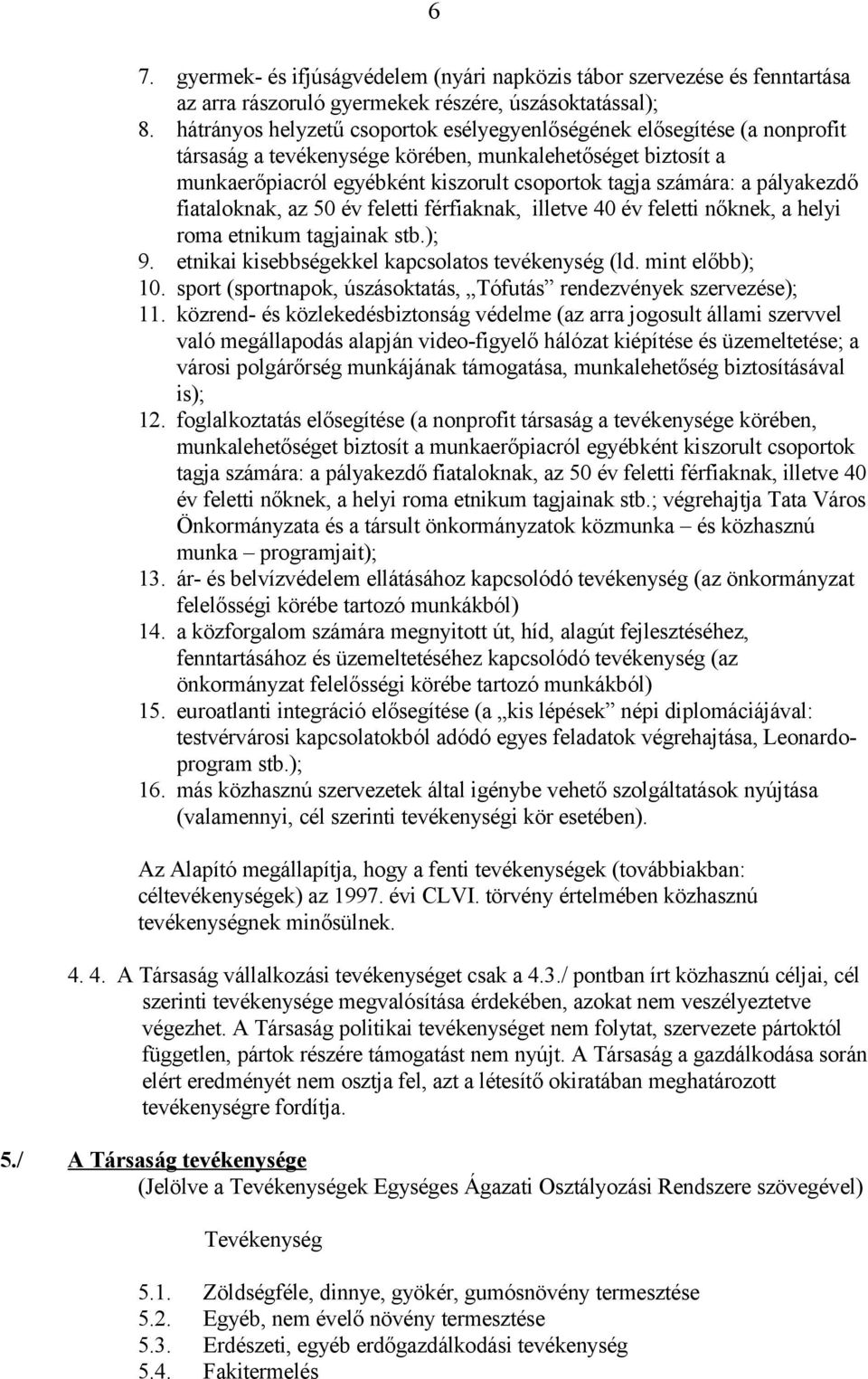 pályakezdő fiataloknak, az 50 év feletti férfiaknak, illetve 40 év feletti nőknek, a helyi roma etnikum tagjainak stb.); 9. etnikai kisebbségekkel kapcsolatos tevékenység (ld. mint előbb); 10.