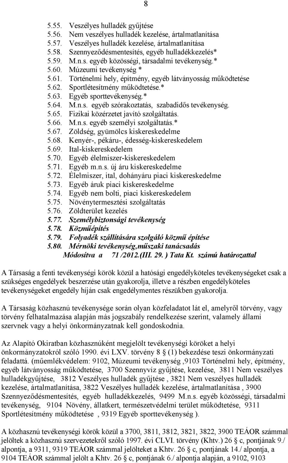 Egyéb sporttevékenység.* 5.64. M.n.s. egyéb szórakoztatás, szabadidős tevékenység. 5.65. Fizikai közérzetet javító szolgáltatás. 5.66. M.n.s. egyéb személyi szolgáltatás.* 5.67.