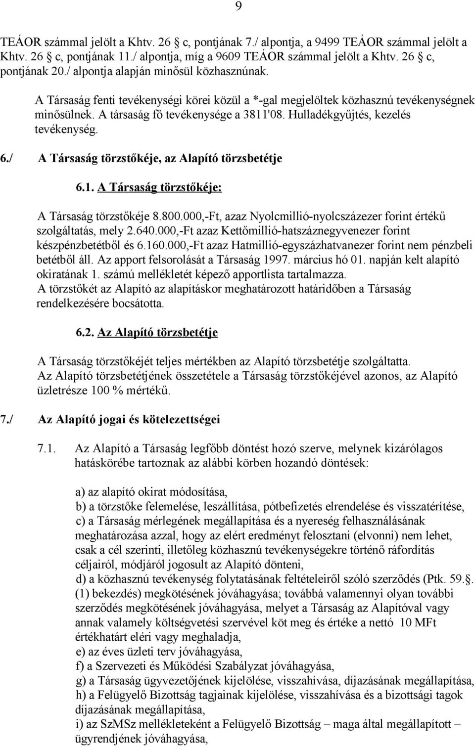 Hulladékgyűjtés, kezelés tevékenység. 6./ A Társaság törzstőkéje, az Alapító törzsbetétje 6.1. A Társaság törzstőkéje: A Társaság törzstőkéje 8.800.