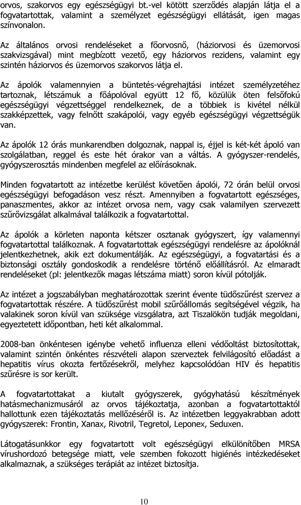 Az ápolók valamennyien a büntetés-végrehajtási intézet személyzetéhez tartoznak, létszámuk a főápolóval együtt 12 fő, közülük öten felsőfokú egészségügyi végzettséggel rendelkeznek, de a többiek is