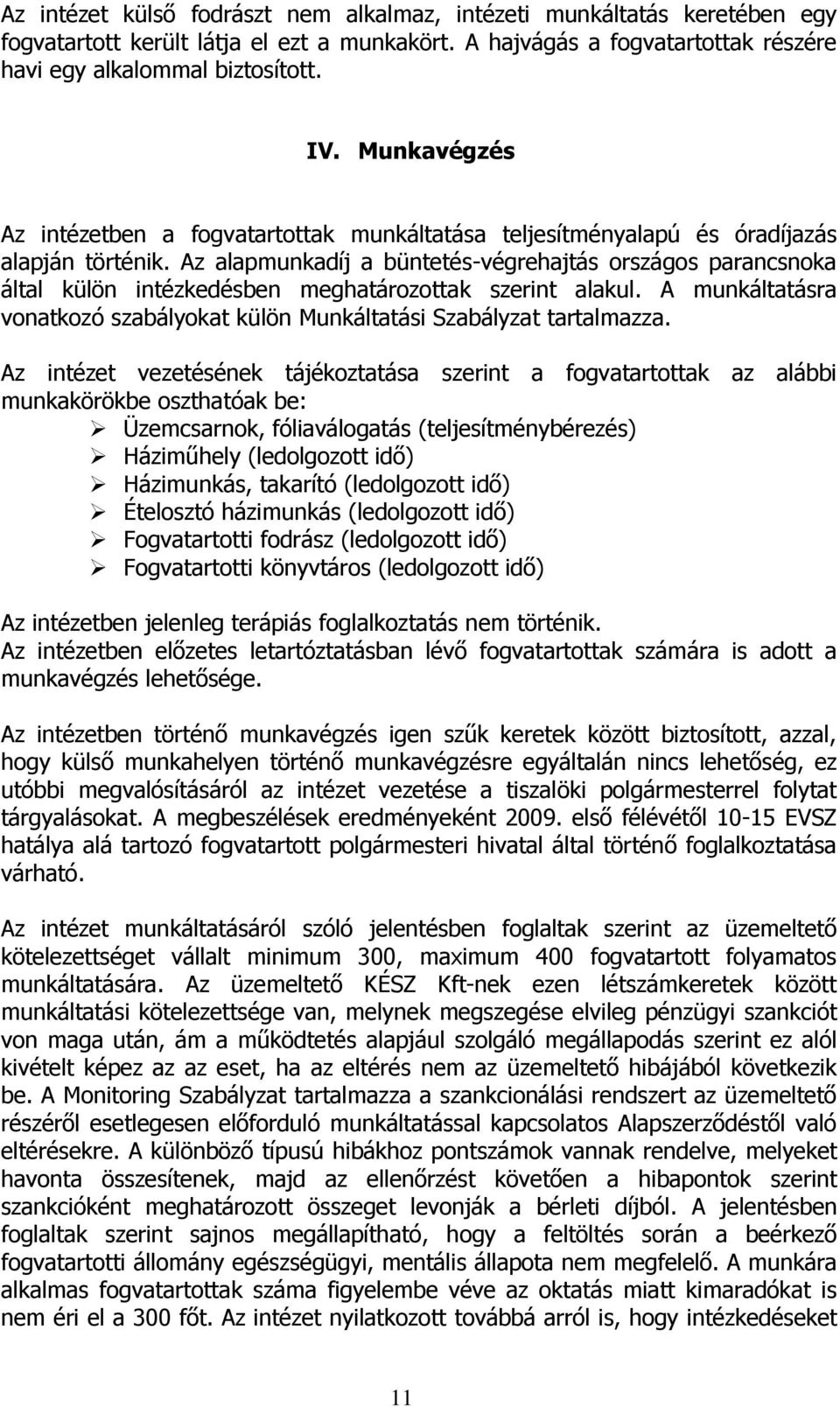 Az alapmunkadíj a büntetés-végrehajtás országos parancsnoka által külön intézkedésben meghatározottak szerint alakul. A munkáltatásra vonatkozó szabályokat külön Munkáltatási Szabályzat tartalmazza.