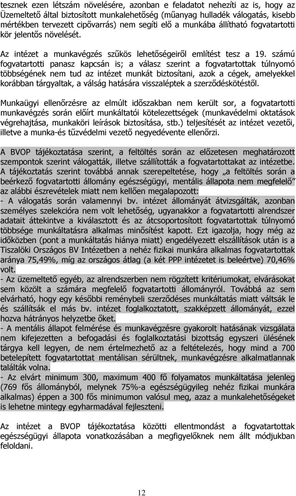 számú fogvatartotti panasz kapcsán is; a válasz szerint a fogvatartottak túlnyomó többségének nem tud az intézet munkát biztosítani, azok a cégek, amelyekkel korábban tárgyaltak, a válság hatására