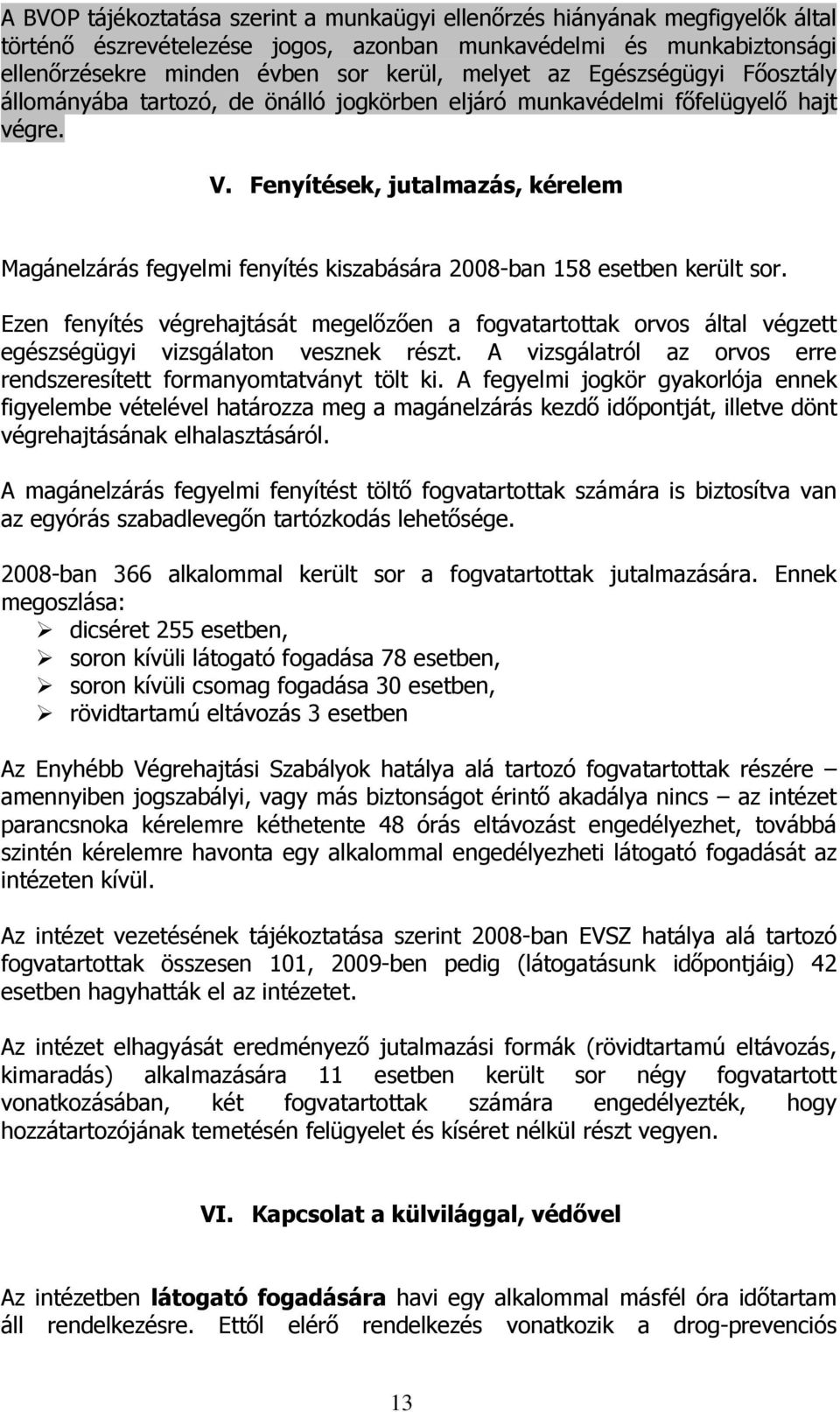 Fenyítések, jutalmazás, kérelem Magánelzárás fegyelmi fenyítés kiszabására 2008-ban 158 esetben került sor.