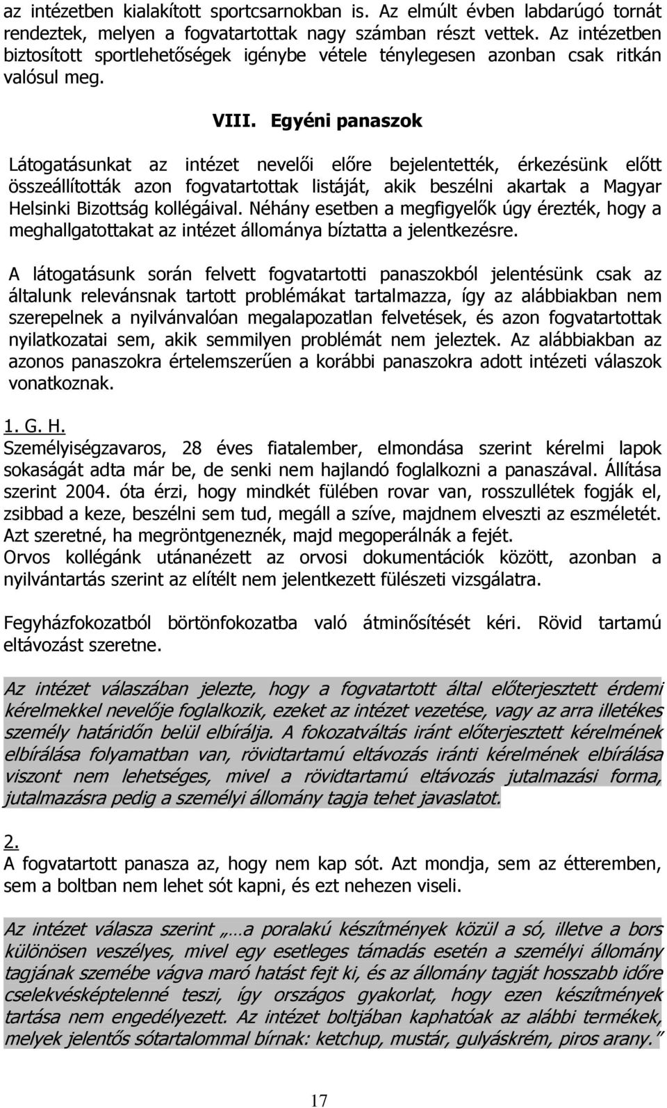 Egyéni panaszok Látogatásunkat az intézet nevelői előre bejelentették, érkezésünk előtt összeállították azon fogvatartottak listáját, akik beszélni akartak a Magyar Helsinki Bizottság kollégáival.