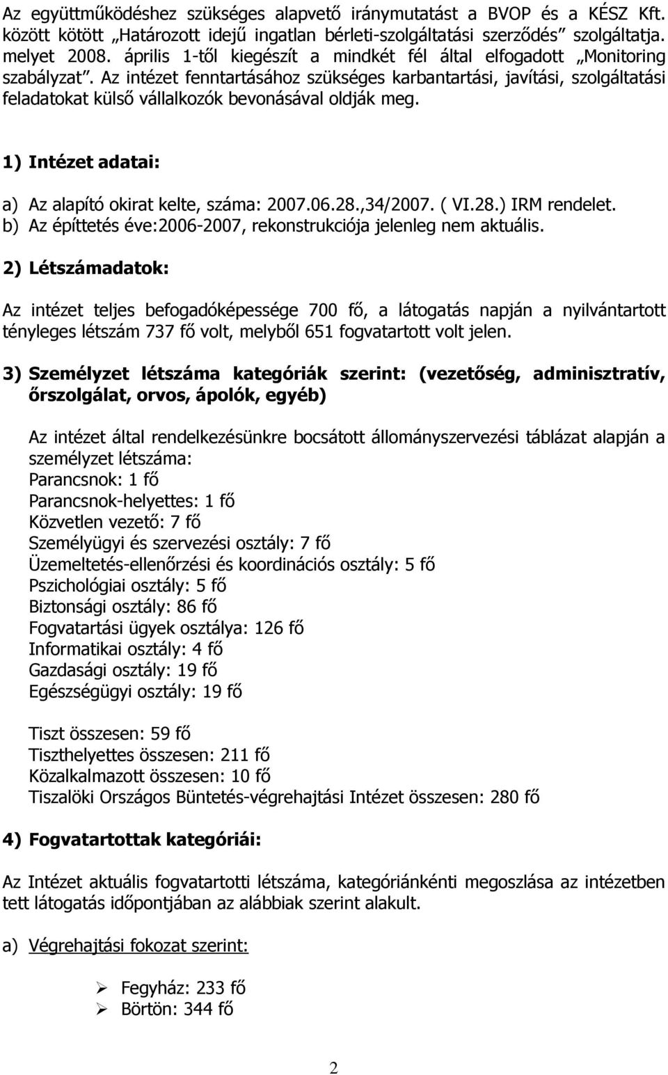 Az intézet fenntartásához szükséges karbantartási, javítási, szolgáltatási feladatokat külső vállalkozók bevonásával oldják meg. 1) Intézet adatai: a) Az alapító okirat kelte, száma: 2007.06.28.