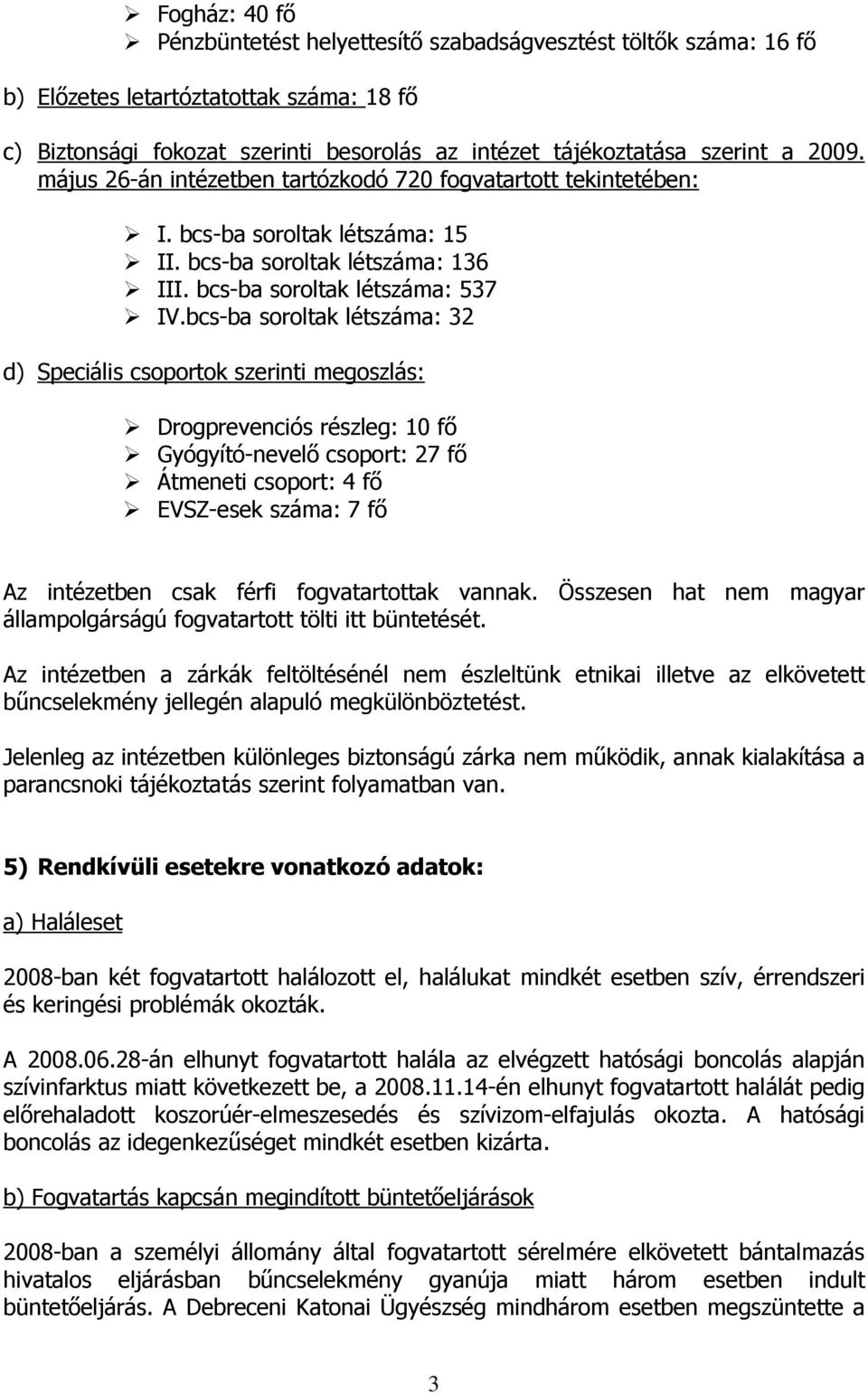 bcs-ba soroltak létszáma: 32 d) Speciális csoportok szerinti megoszlás: Drogprevenciós részleg: 10 fő Gyógyító-nevelő csoport: 27 fő Átmeneti csoport: 4 fő EVSZ-esek száma: 7 fő Az intézetben csak