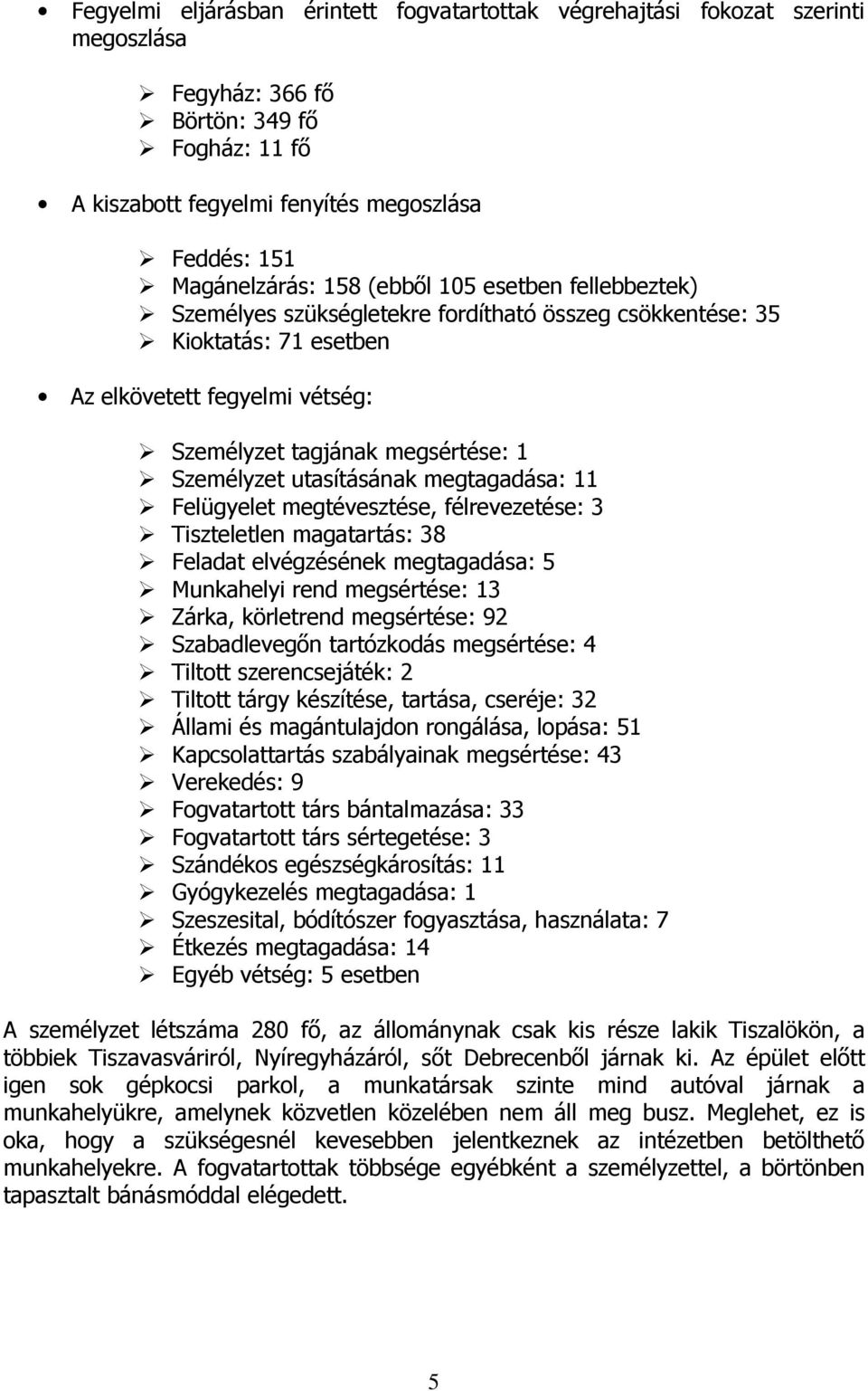 utasításának megtagadása: 11 Felügyelet megtévesztése, félrevezetése: 3 Tiszteletlen magatartás: 38 Feladat elvégzésének megtagadása: 5 Munkahelyi rend megsértése: 13 Zárka, körletrend megsértése: 92