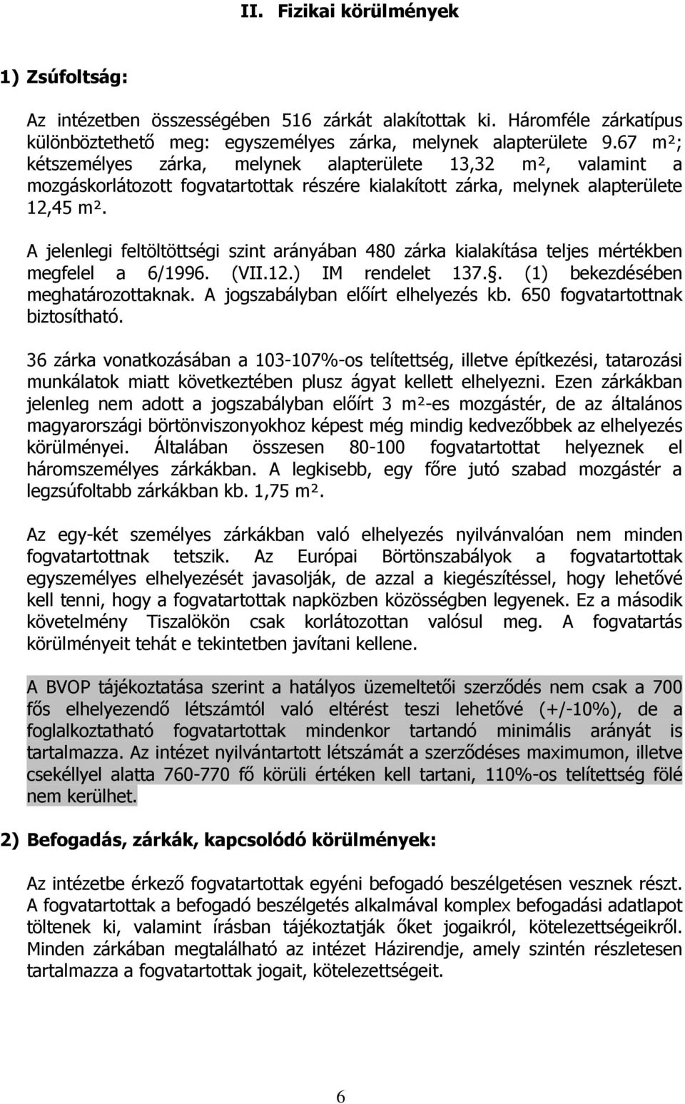 A jelenlegi feltöltöttségi szint arányában 480 zárka kialakítása teljes mértékben megfelel a 6/1996. (VII.12.) IM rendelet 137.. (1) bekezdésében meghatározottaknak.