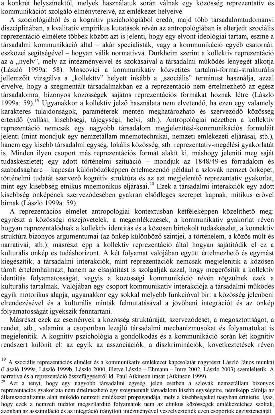 elmélete többek között azt is jelenti, hogy egy elvont ideológiai tartam, eszme a társadalmi kommunikáció által akár specialisták, vagy a kommunikáció egyéb csatornái, eszközei segítségével hogyan