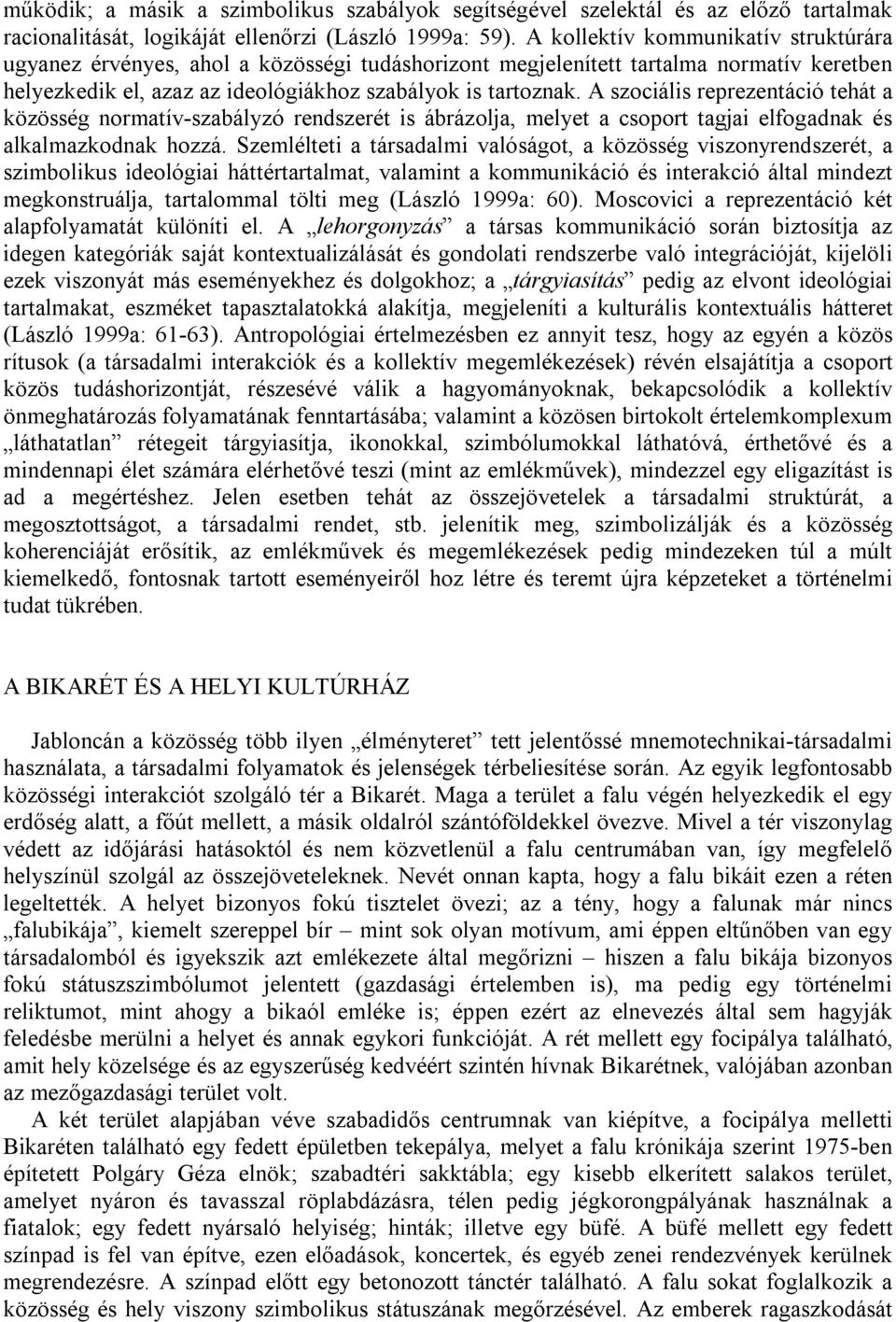 A szociális reprezentáció tehát a közösség normatív szabályzó rendszerét is ábrázolja, melyet a csoport tagjai elfogadnak és alkalmazkodnak hozzá.