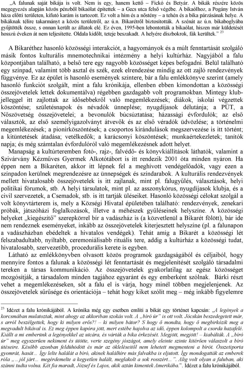 A szénát az ú.n. bikaboglyába gyűjtötték össze, s onnan került az állatok elé. Ez éven, 1995 ben lebontották a bikaólat, hiszen már küldetését hosszú éveken át nem teljesítette.