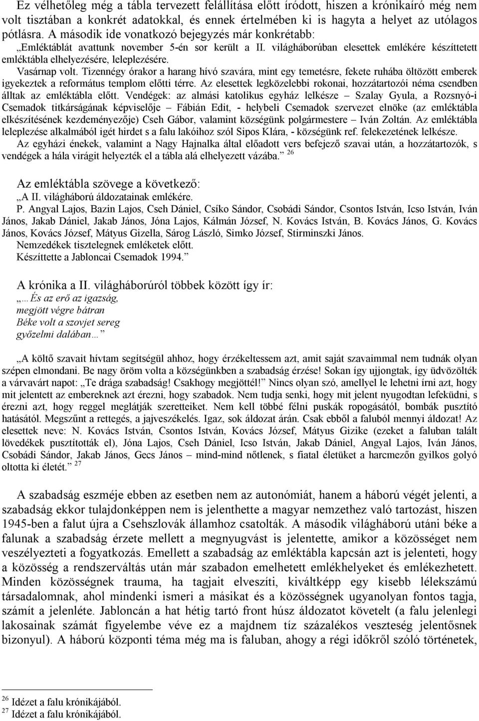 Vasárnap volt. Tizennégy órakor a harang hívó szavára, mint egy temetésre, fekete ruhába öltözött emberek igyekeztek a református templom előtti térre.