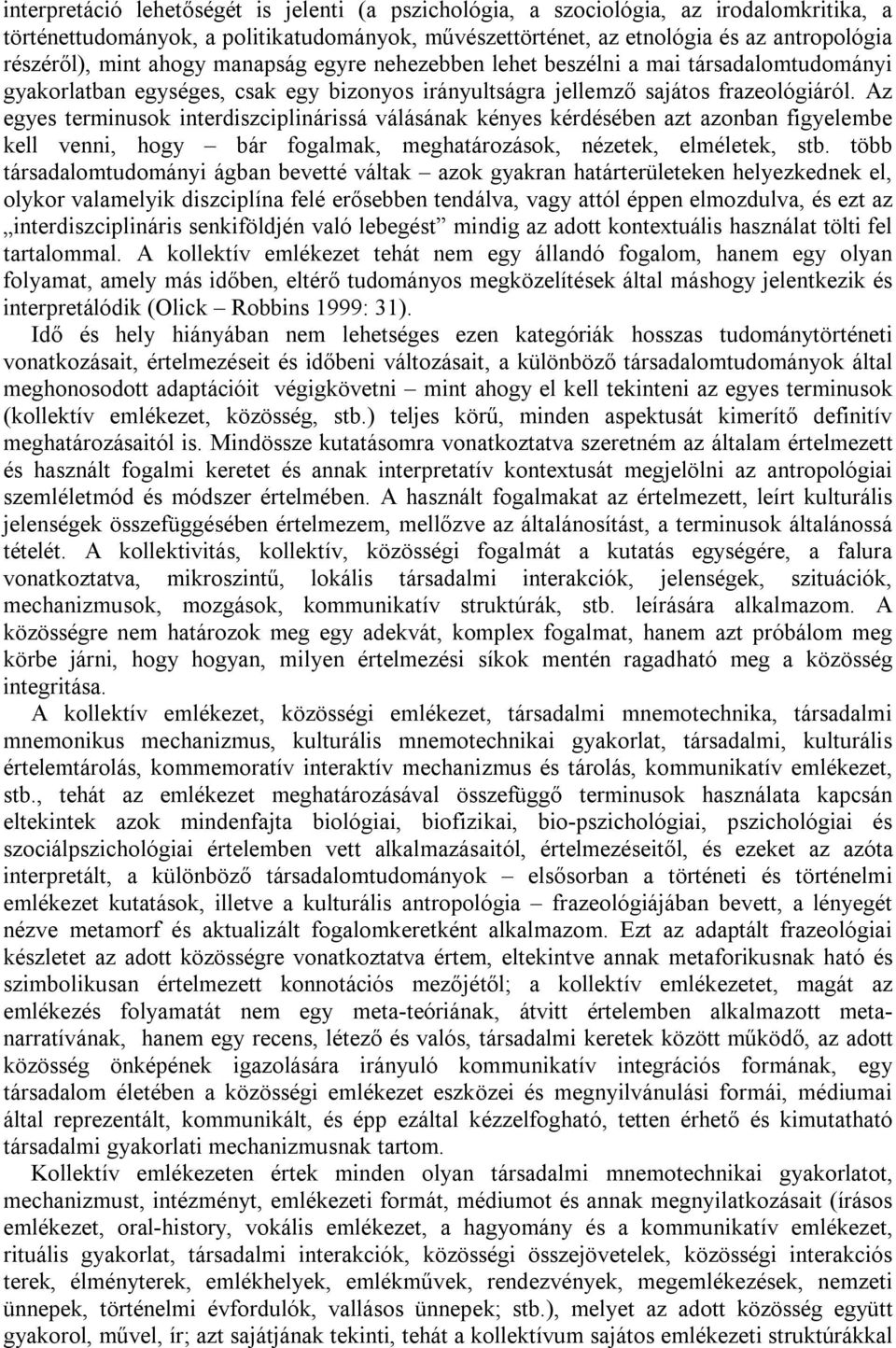 Az egyes terminusok interdiszciplinárissá válásának kényes kérdésében azt azonban figyelembe kell venni, hogy bár fogalmak, meghatározások, nézetek, elméletek, stb.