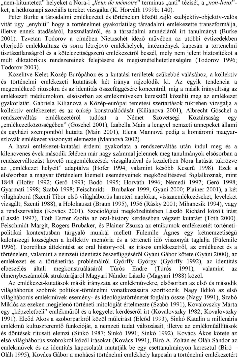 átadásáról, használatáról, és a társadalmi amnéziáról írt tanulmányt (Burke 2001).