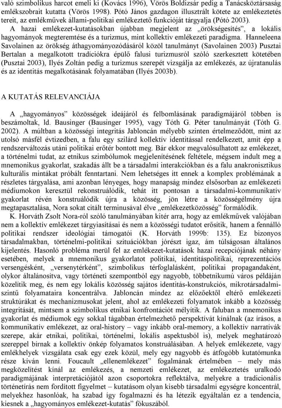 A hazai emlékezet kutatásokban újabban megjelent az örökségesítés, a lokális hagyományok megteremtése és a turizmus, mint kollektív emlékezeti paradigma.