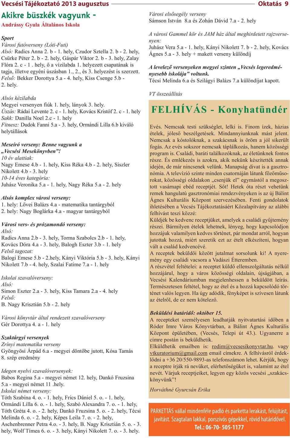 hely, ő a vízilabda 1. helyezett csapatának is tagja, illetve egyéni úszásban 1., 2., és 3. helyezést is szerzett. Felső: Bekker Dorottya 5.a - 4. hely, Kiss Csenge 5.b - 2. hely. Alsós kézilabda Megyei versenyen fiúk 1.